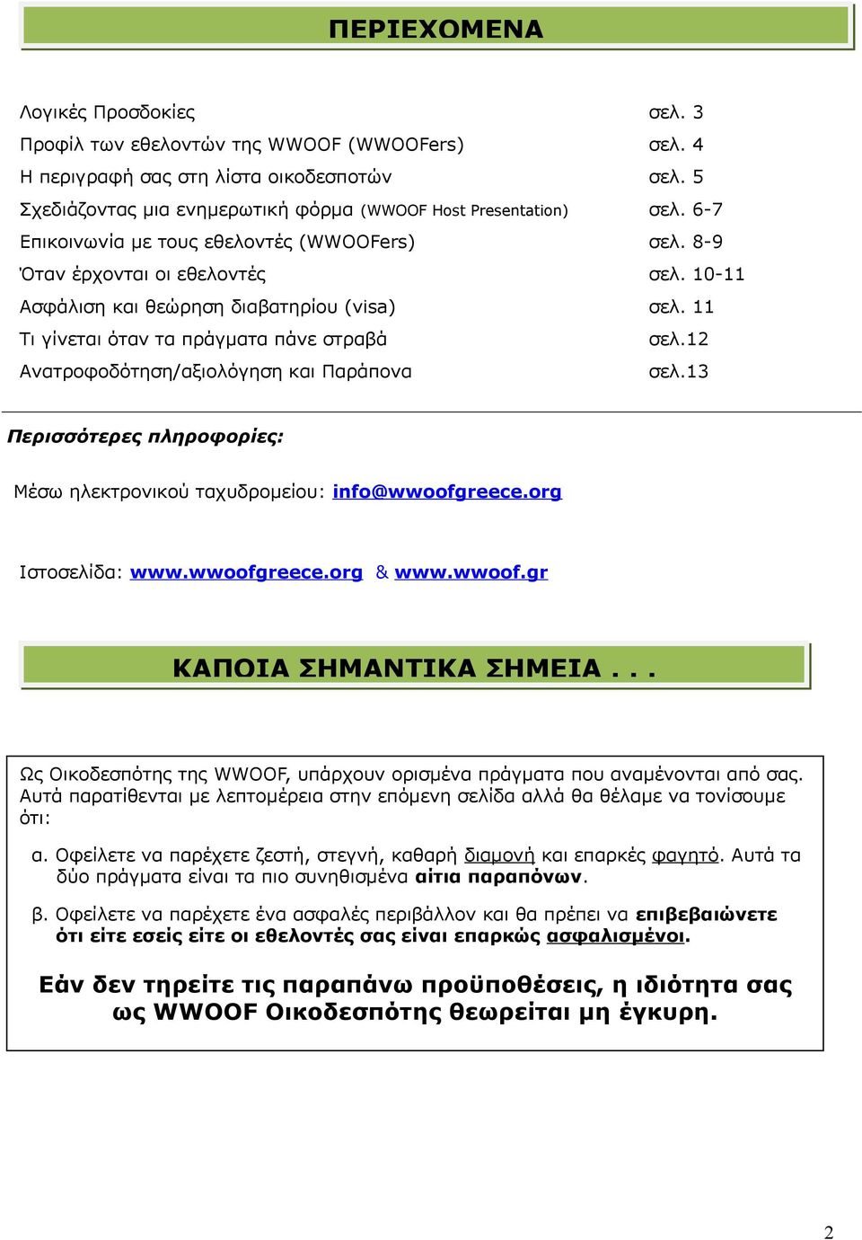 12 Ανατροφοδότηση/αξιολόγηση και Παράπονα σελ.13 Περισσότερες πληροφορίες: Μέσω ηλεκτρονικού ταχυδρομείου: info@wwoofgreece.org Ιστοσελίδα: www.wwoofgreece.org & www.wwoof.gr ΚΑΠΟΙΑ ΣΗΜΑΝΤΙΚΑ ΣΗΜΕΙΑ.
