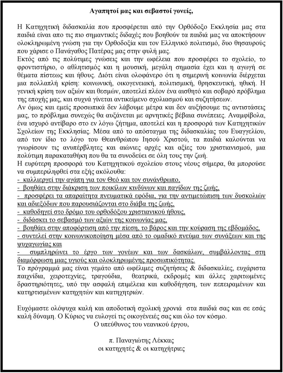 Εθηόο από ηηο πνιύηηκεο γλώζεηο θαη ηελ σθέιεηα πνπ πξνζθέξεη ην ζρνιείν, ην θξνληηζηήξην, ν αζιεηηζκόο θαη ε κνπζηθή, κεγάιε ζεκαζία έρεη θαη ε αγσγή ζε ζέκαηα πίζηεσο θαη ήζνπο.