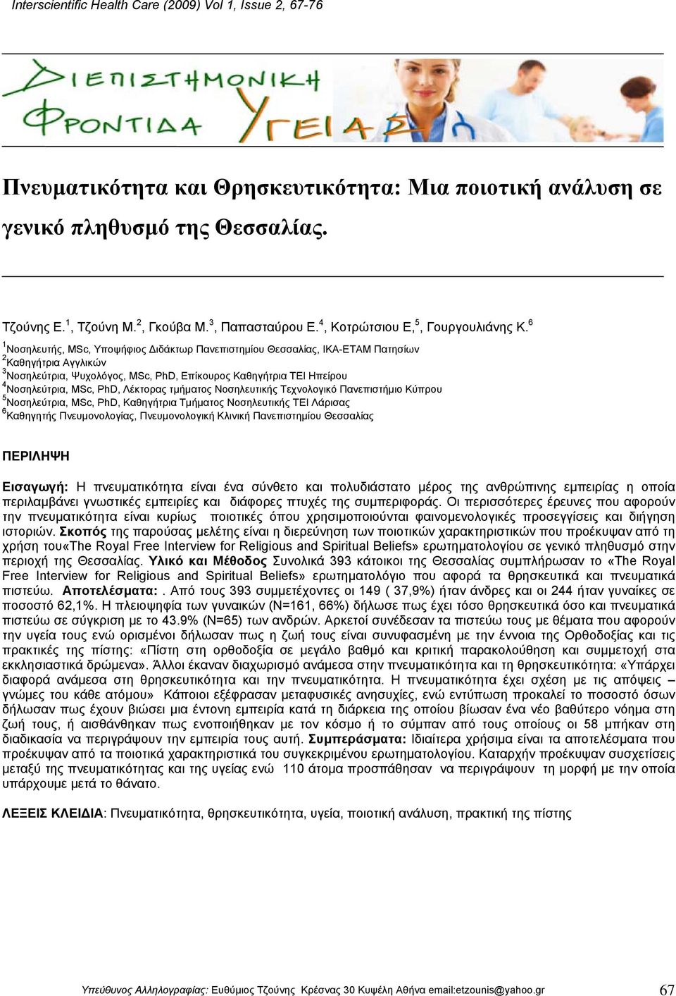 6 1 Νοσηλευτής, MSc, Υποψήφιος ιδάκτωρ Πανεπιστηµίου Θεσσαλίας, ΙΚΑ-ΕΤΑΜ Πατησίων 2 Καθηγήτρια Αγγλικών 3 Νοσηλεύτρια, Ψυχολόγος, MSc, PhD, Επίκουρος Καθηγήτρια ΤΕΙ Ηπείρου 4 Νοσηλεύτρια, MSc, PhD,