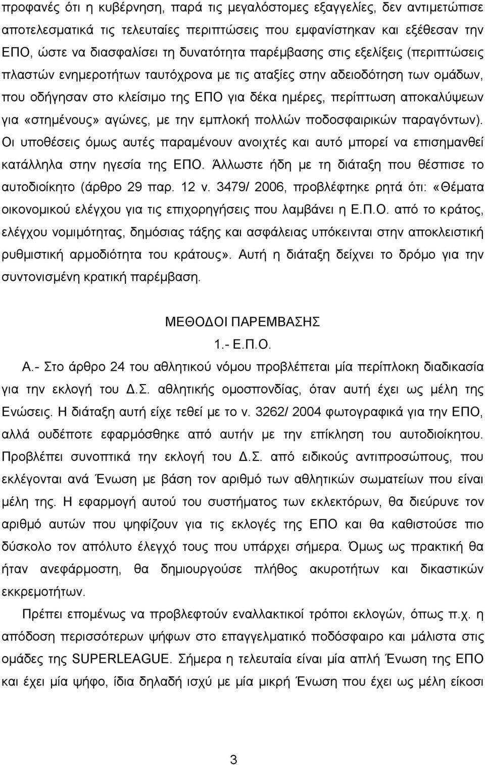 «στημένους» αγώνες, με την εμπλοκή πολλών ποδοσφαιρικών παραγόντων). Οι υποθέσεις όμως αυτές παραμένουν ανοιχτές και αυτό μπορεί να επισημανθεί κατάλληλα στην ηγεσία της ΕΠΟ.