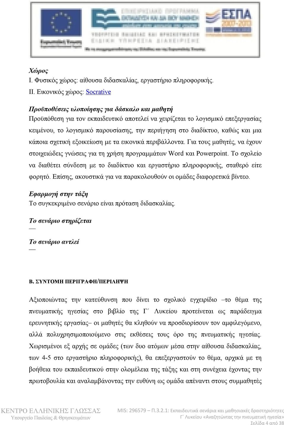 περιήγηση στο διαδίκτυο, καθώς και μια κάποια σχετική εξοικείωση με τα εικονικά περιβάλλοντα. Για τους μαθητές, να έχουν στοιχειώδεις γνώσεις για τη χρήση προγραμμάτων Word και Powerpoint.