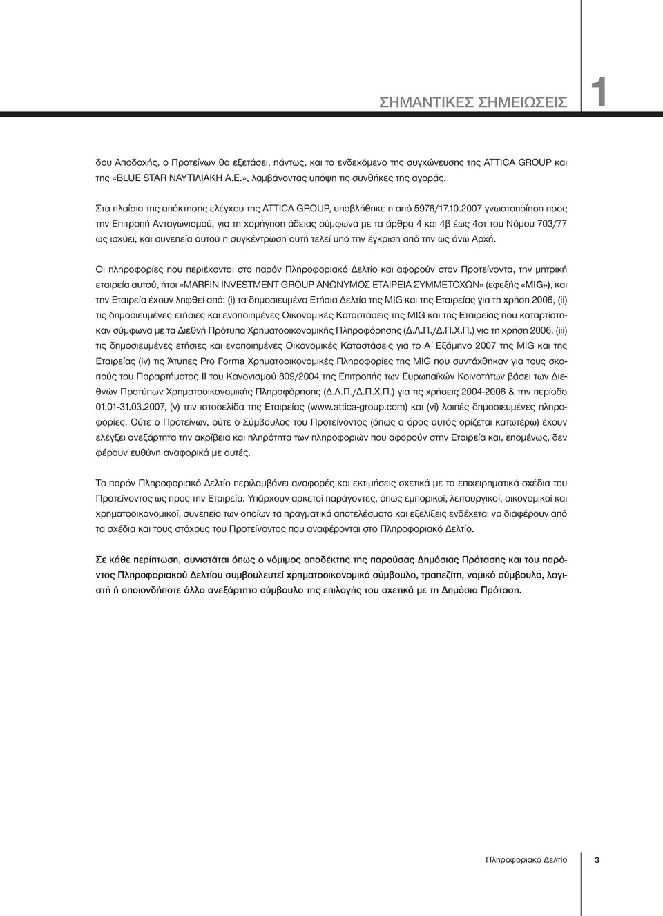 2007 γνωστοποίηση προς την Επιτροπή Ανταγωνισμού, για τη χορήγηση άδειας σύμφωνα με τα άρθρα 4 και 4β έως 4στ του Νόμου 703/77 ως ισχύει, και συνεπεία αυτού η συγκέντρωση αυτή τελεί υπό την έγκριση