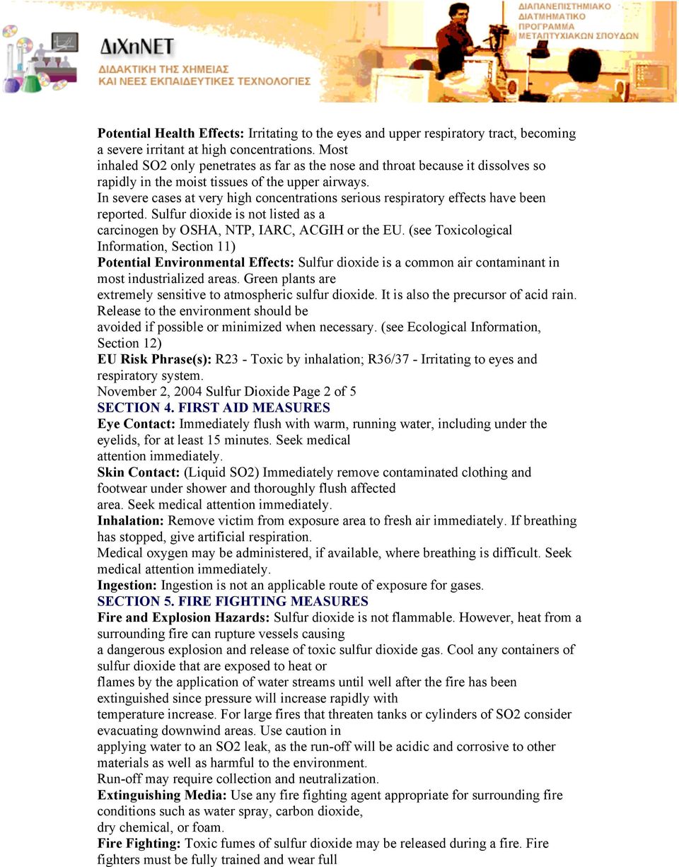 In severe cases at very high concentrations serious respiratory effects have been reported. Sulfur dioxide is not listed as a carcinogen by OSHA, NTP, IARC, ACGIH or the EU.