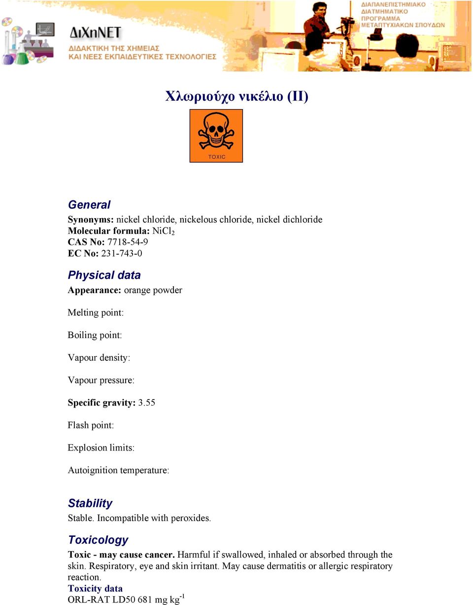 55 Flash point: Explosion limits: Autoignition temperature: Stability Stable. Incompatible with peroxides. Toxicology Toxic - may cause cancer.