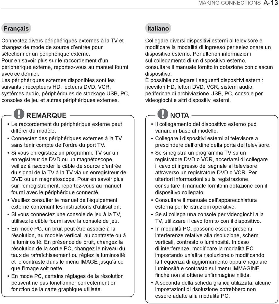 Les périphériques externes disponibles sont les suivants : récepteurs HD, lecteurs DVD, VCR, systèmes audio, périphériques de stockage USB, PC, consoles de jeu et autres périphériques externes.