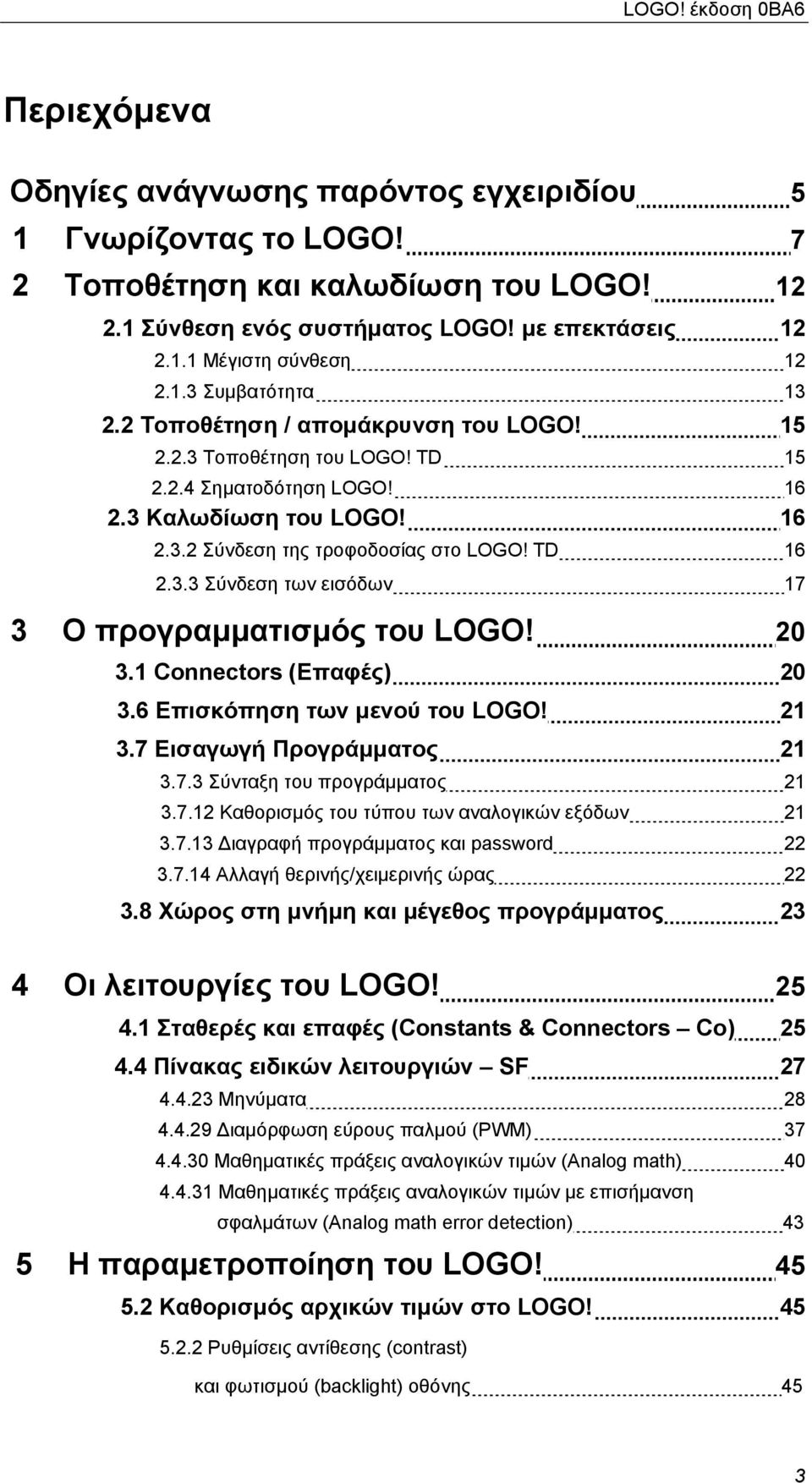 20 3.1 Connectors (Επαφές) 20 3.6 Επισκόπηση των μενού του LOGO! 21 3.7 Εισαγωγή Προγράμματος 21 3.7.3 Σύνταξη του προγράμματος 21 3.7.12 Καθορισμός του τύπου των αναλογικών εξόδων 21 3.7.13 Διαγραφή προγράμματος και password 22 3.