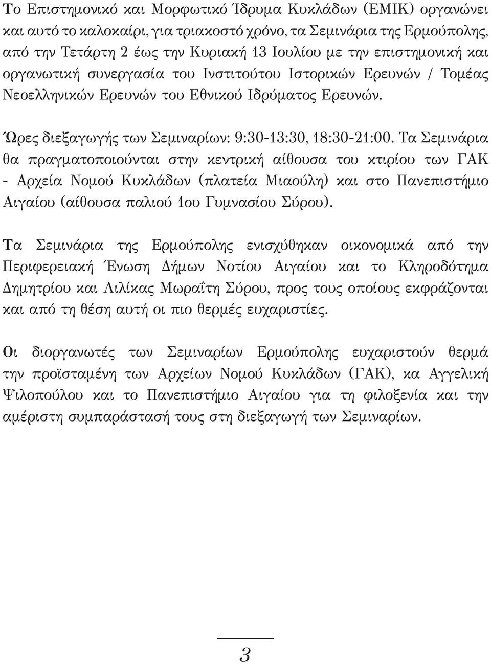 Τα Σεμινάρια θα πραγματοποιούνται στην κεντρική αίθουσα του κτιρίου των ΓΑΚ - Αρχεία Νομού Κυκλάδων (πλατεία Mιαούλη) και στο Πανεπιστήμιο Αιγαίου (αίθουσα παλιού 1ου Γυμνασίου Σύρου).