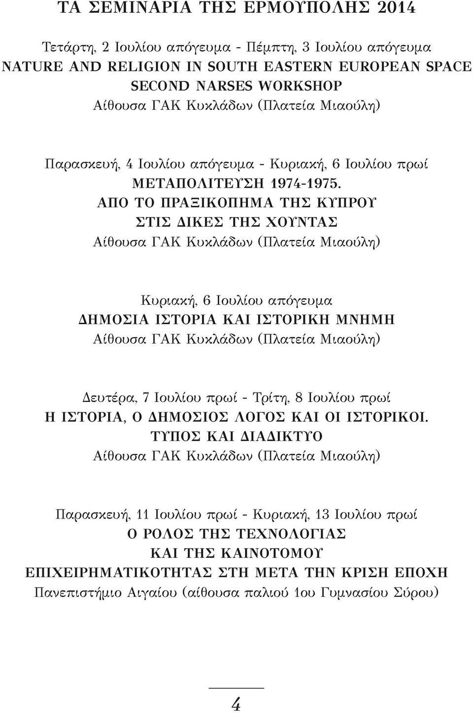 ΑΠΟ ΤΟ ΠΡΑΞΙΚΟΠΗΜΑ ΤΗΣ ΚΥΠΡΟΥ ΣΤΙΣ ΔΙΚΕΣ ΤΗΣ ΧΟΥΝΤΑΣ Αίθουσα ΓΑΚ Κυκλάδων (Πλατεία Μιαούλη) Κυριακή, 6 Ιουλίου απόγευμα ΔΗΜΟΣΙΑ ΙΣΤΟΡΙΑ ΚΑΙ ΙΣΤΟΡΙΚΗ ΜΝΗΜΗ Αίθουσα ΓΑΚ Κυκλάδων (Πλατεία Μιαούλη)