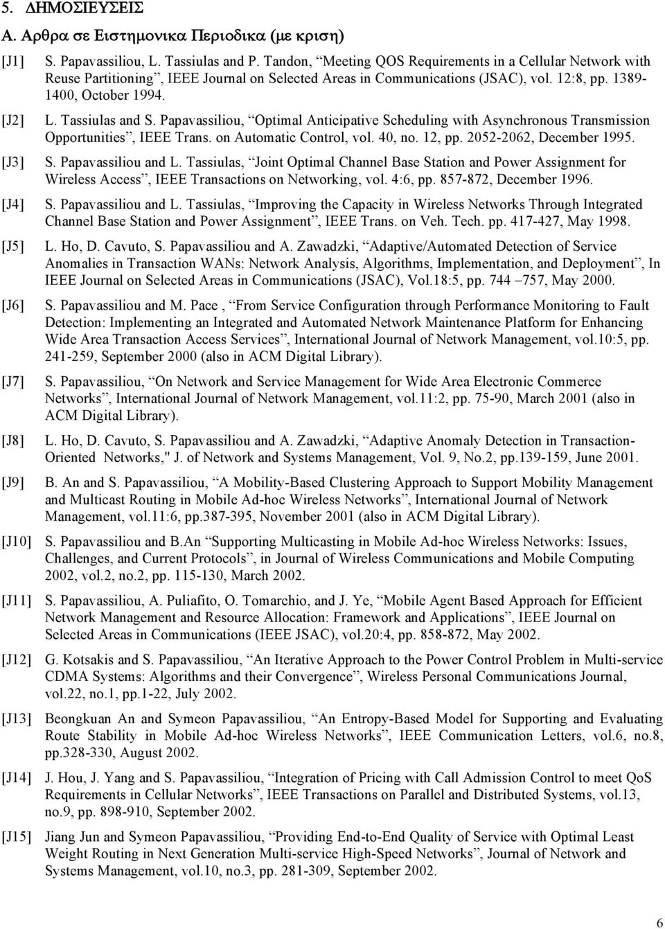 Papavassiliou, Optimal Anticipative Scheduling with Asynchronous Transmission Opportunities, IEEE Trans. on Automatic Control, vol. 40, no. 12, pp. 2052-2062, December 1995. S. Papavassiliou and L.