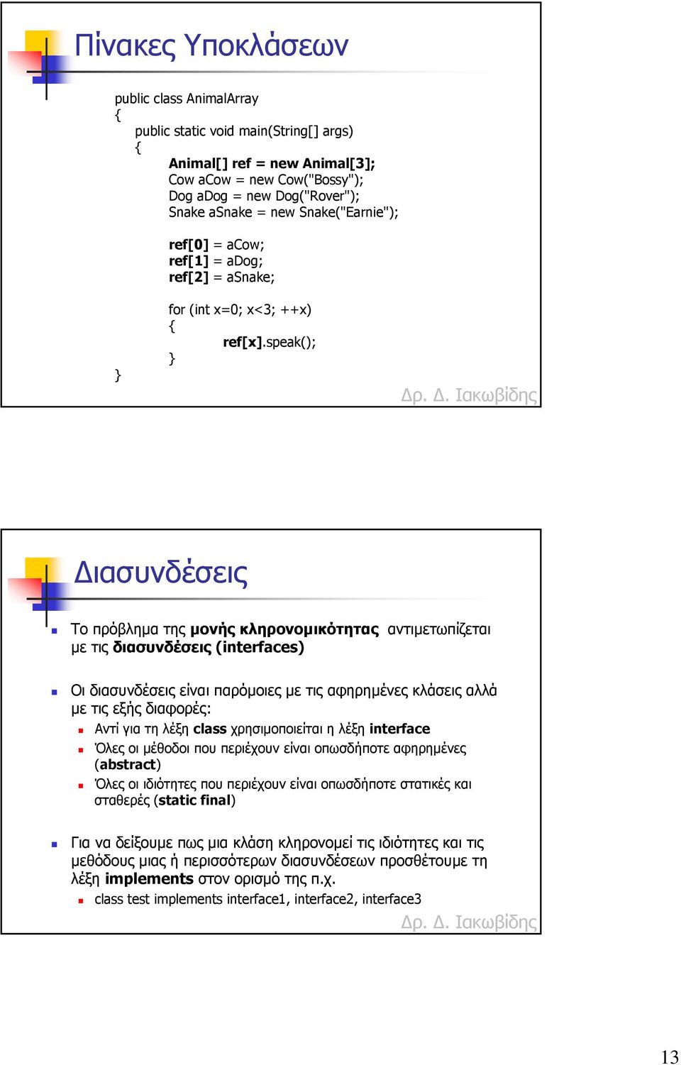 speak(); ιασυνδέσεις Το πρόβληµα της µονής κληρονοµικότητας αντιµετωπίζεται µε τις διασυνδέσεις (interfaces) Οι διασυνδέσεις είναι παρόµοιες µε τις αφηρηµένες κλάσεις αλλά µε τις εξής διαφορές: Αντί