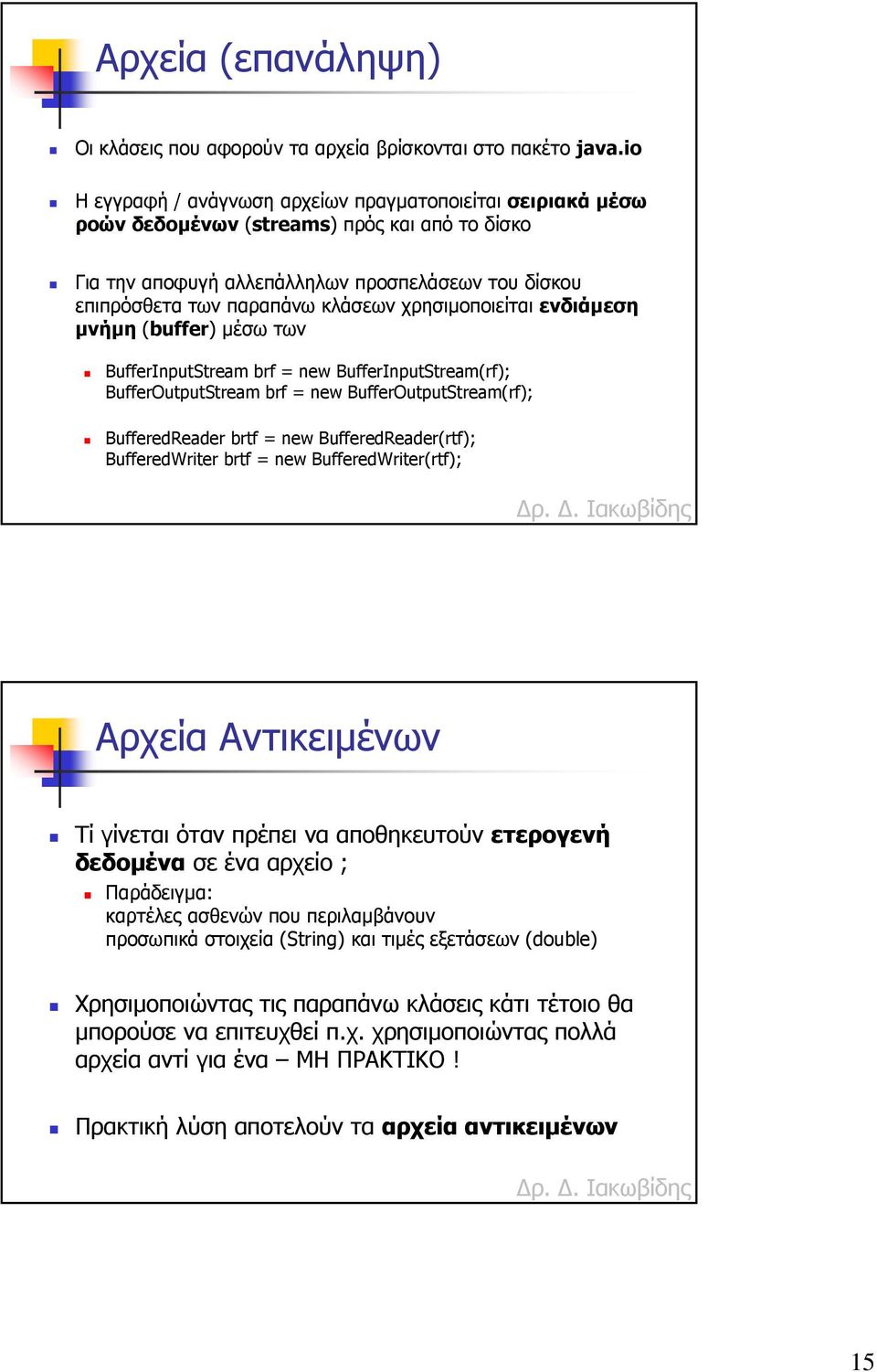 χρησιµοποιείται ενδιάµεση µνήµη (buffer) µέσω των BufferInputStream brf = new BufferInputStream(rf); BufferOutputStream brf = new BufferOutputStream(rf); BufferedReader brtf = new