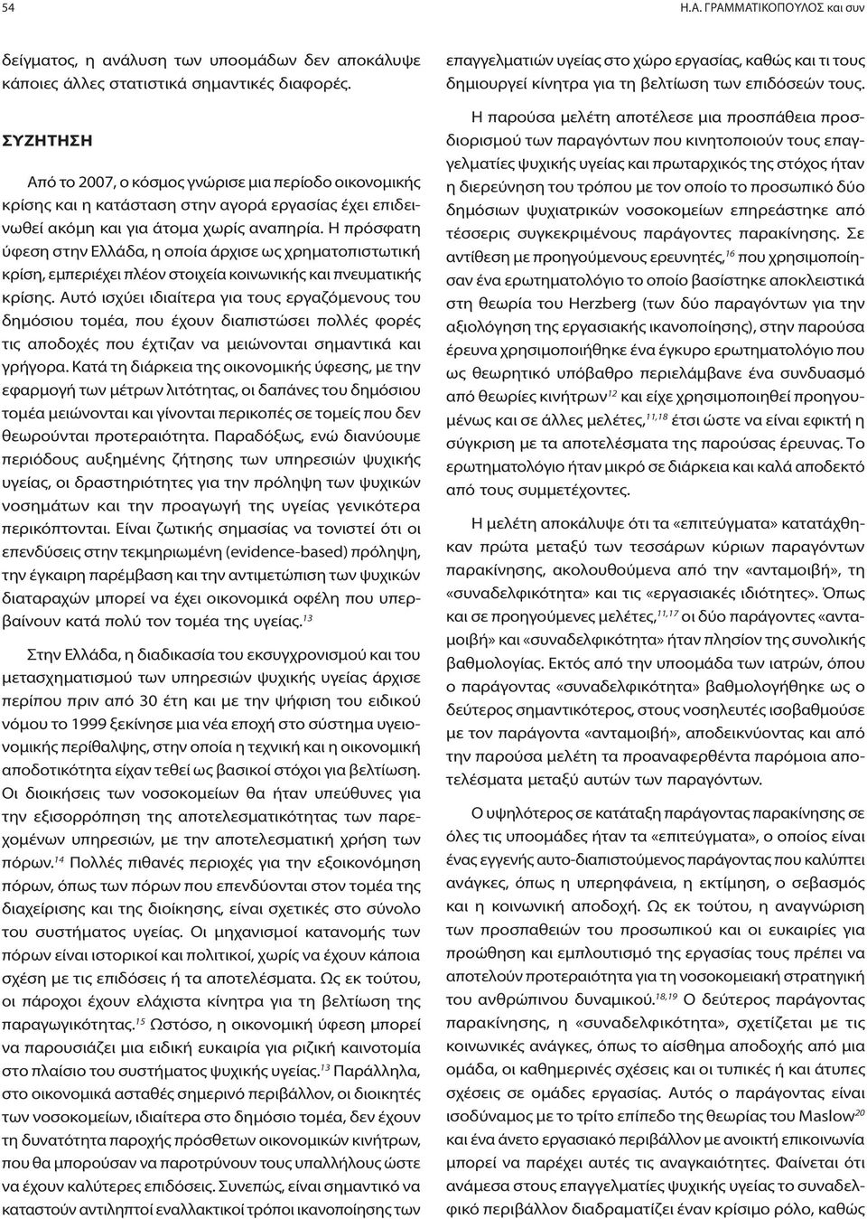 Η πρόσφατη ύφεση στην Ελλάδα, η οποία άρχισε ως χρηματοπιστωτική κρίση, εμπεριέχει πλέον στοιχεία κοινωνικής και πνευματικής κρίσης.