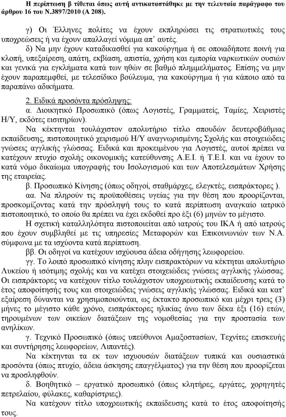 δ) Να μην έχουν καταδικασθεί για κακούργημα ή σε οποιαδήποτε ποινή για κλοπή, υπεξαίρεση, απάτη, εκβίαση, απιστία, χρήση και εμπορία ναρκωτικών ουσιών και γενικά για εγκλήματα κατά των ηθών σε βαθμό