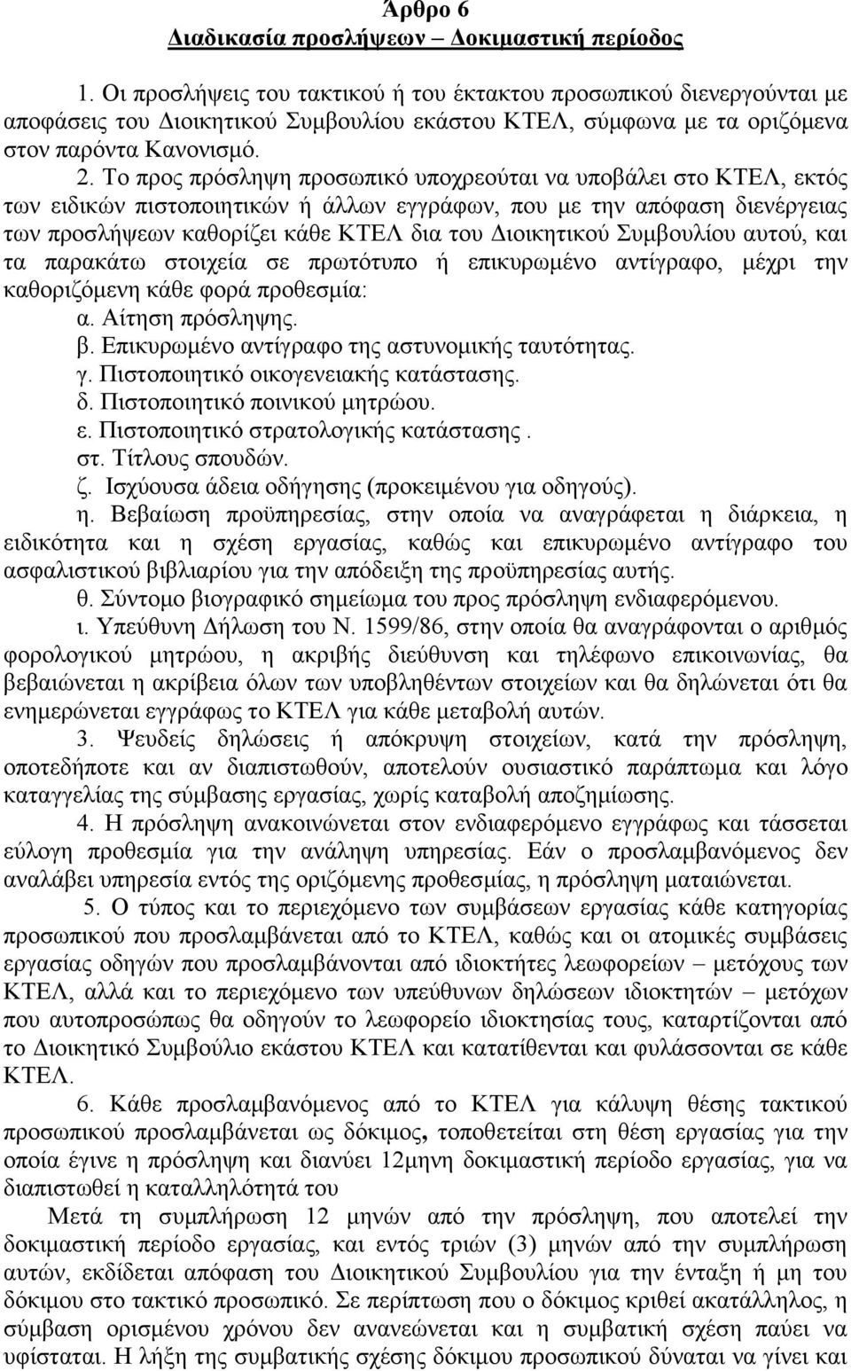 Το προς πρόσληψη προσωπικό υποχρεούται να υποβάλει στο ΚΤΕΛ, εκτός των ειδικών πιστοποιητικών ή άλλων εγγράφων, που με την απόφαση διενέργειας των προσλήψεων καθορίζει κάθε ΚΤΕΛ δια του Διοικητικού