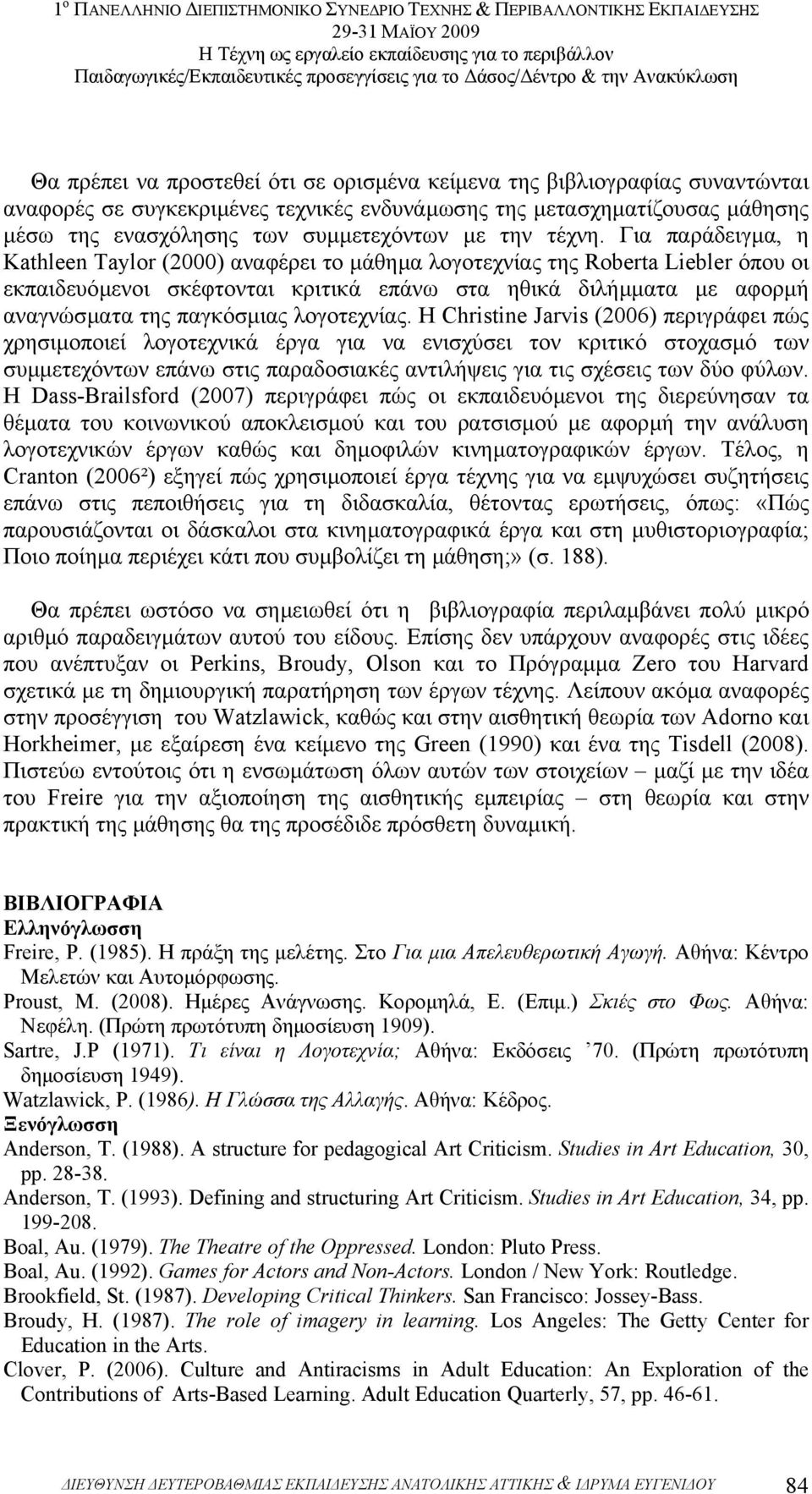 Για παράδειγµα, η Kathleen Taylor (2000) αναφέρει το µάθηµα λογοτεχνίας της Roberta Liebler όπου οι εκπαιδευόµενοι σκέφτονται κριτικά επάνω στα ηθικά διλήµµατα µε αφορµή αναγνώσµατα της παγκόσµιας