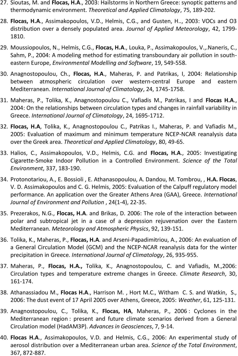 , Assimakopoulos, V.,.Naneris, C., Sahm, P., 2004: A modeling method for estimating transboundary air pollution in southeastern Europe, Environmental Modelling and Software, 19, 549-558. 30.