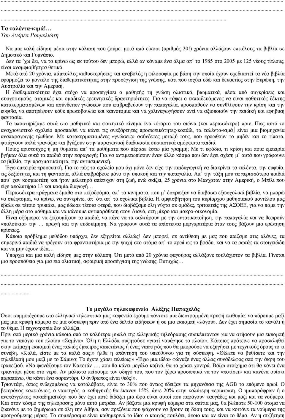 Μετά από 20 χρόνια, πάμπολλες καθυστερήσεις και αναβολές η φιλοσοφία με βάση την οποία έχουν σχεδιαστεί τα νέα βιβλία εφαρμόζει το μοντέλο της διαθεματικότητας στην προσέγγιση της γνώσης, κάτι που