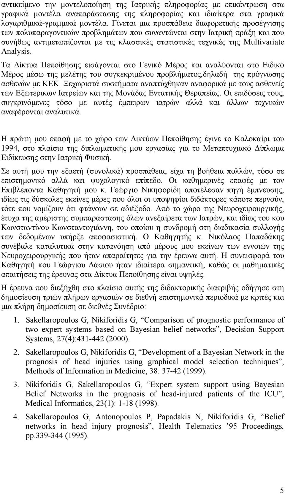 Multivariate Analysis. Τα ίκτυα Πεποίθησης εισάγονται στο Γενικό Μέρος και αναλύονται στο Ειδικό Μέρος µέσω της µελέτης του συγκεκριµένου προβλήµατος,δηλαδή της πρόγνωσης ασθενών µε ΚΕΚ.