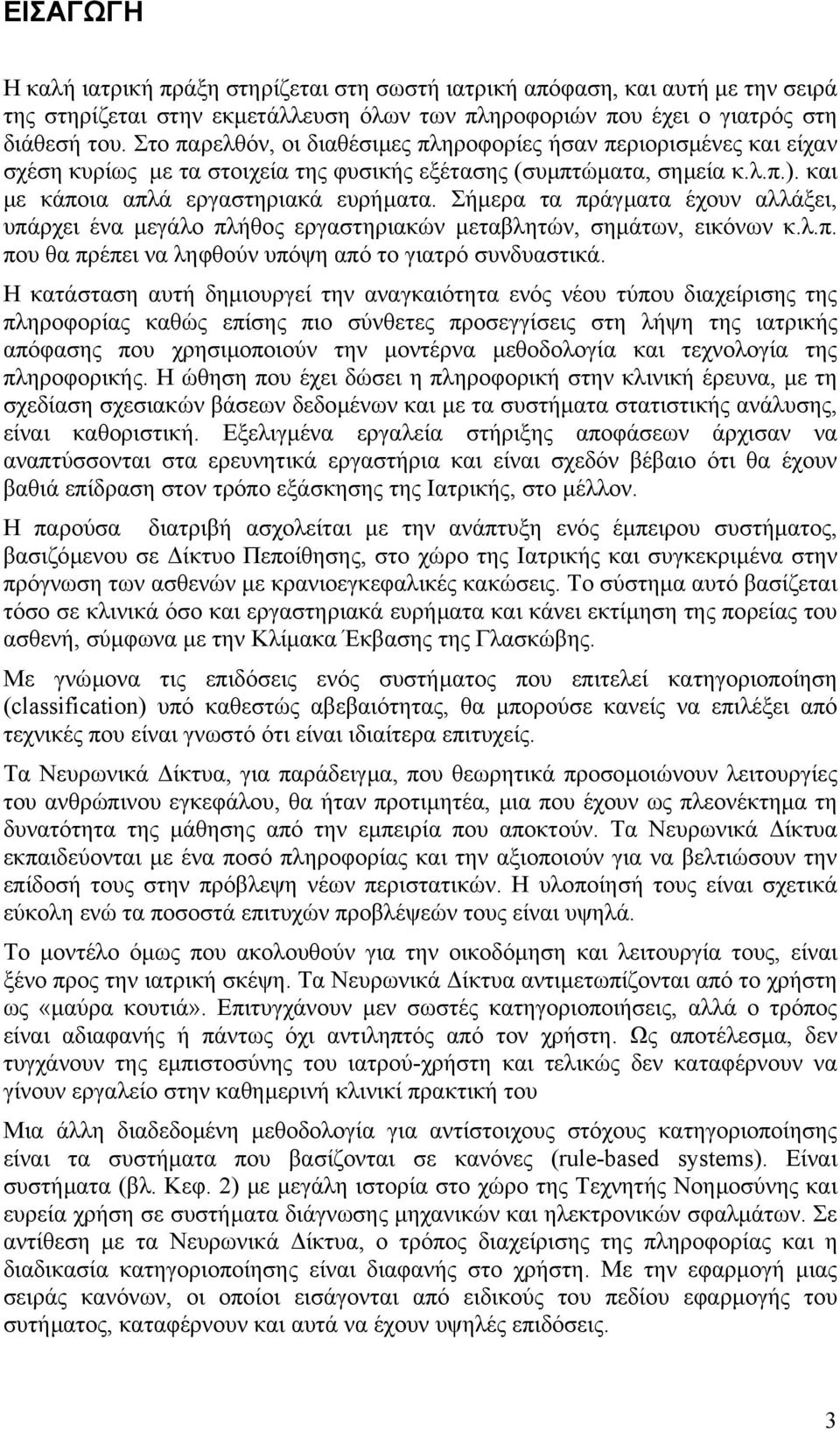 Σήµερα τα πράγµατα έχουν αλλάξει, υπάρχει ένα µεγάλο πλήθος εργαστηριακών µεταβλητών, σηµάτων, εικόνων κ.λ.π. που θα πρέπει να ληφθούν υπόψη από το γιατρό συνδυαστικά.
