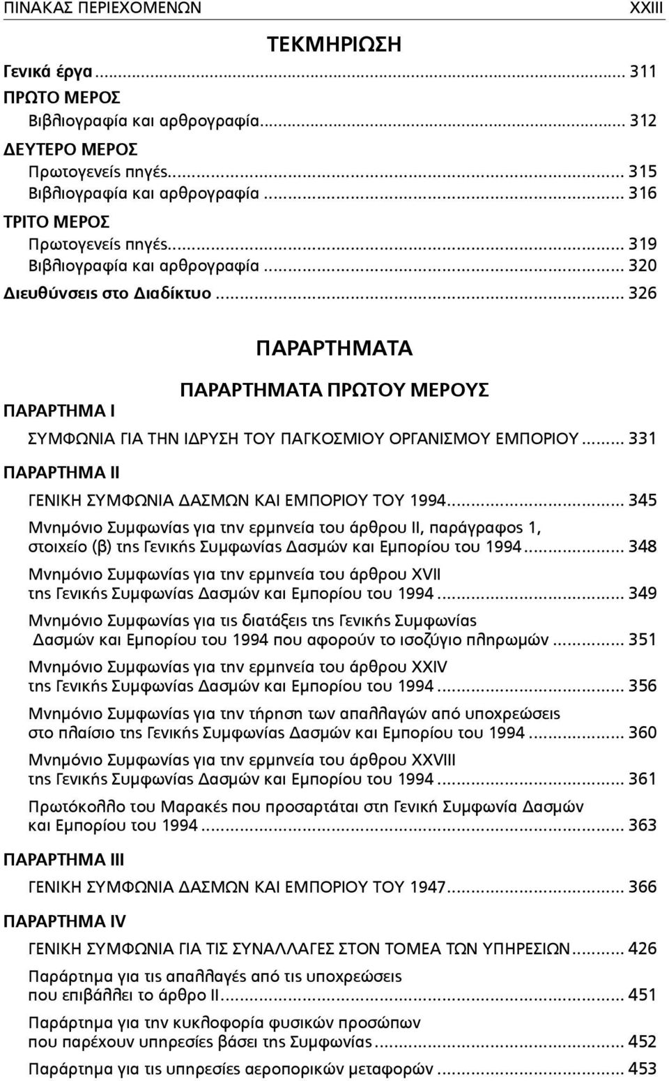 .. 326 ΠΑΡΑΡΤΗΜΑ I ΠΑΡΑΡΤΗΜΑΤΑ ΠΑΡΑΡΤΗΜΑΤΑ ΠΡΩΤΟΥ ΜΕΡΟΥΣ ΣΥΜΦΩΝΙΑ ΓΙΑ ΤΗΝ ΙΔΡΥΣΗ ΤΟΥ ΠΑΓΚΟΣΜΙΟΥ ΟΡΓΑΝΙΣΜΟΥ ΕΜΠΟΡΙΟΥ... 331 ΠΑΡΑΡΤΗΜΑ II ΓΕΝΙΚΗ ΣΥΜΦΩΝΙΑ ΔΑΣΜΩΝ ΚΑΙ ΕΜΠΟΡΙΟΥ ΤΟΥ 1994.