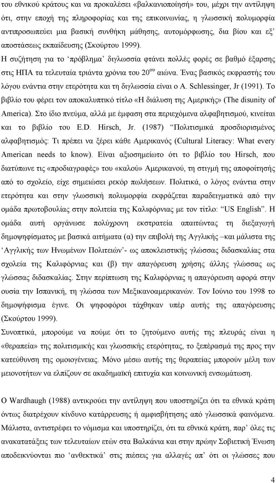 Ένας βασικός εκφραστής του λόγου ενάντια στην ετερότητα και τη διγλωσσία είναι ο A. Schlessinger, Jr (1991).