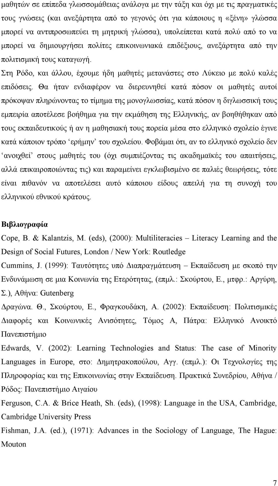 Στη Ρόδο, και άλλου, έχουµε ήδη µαθητές µετανάστες στο Λύκειο µε πολύ καλές επιδόσεις.