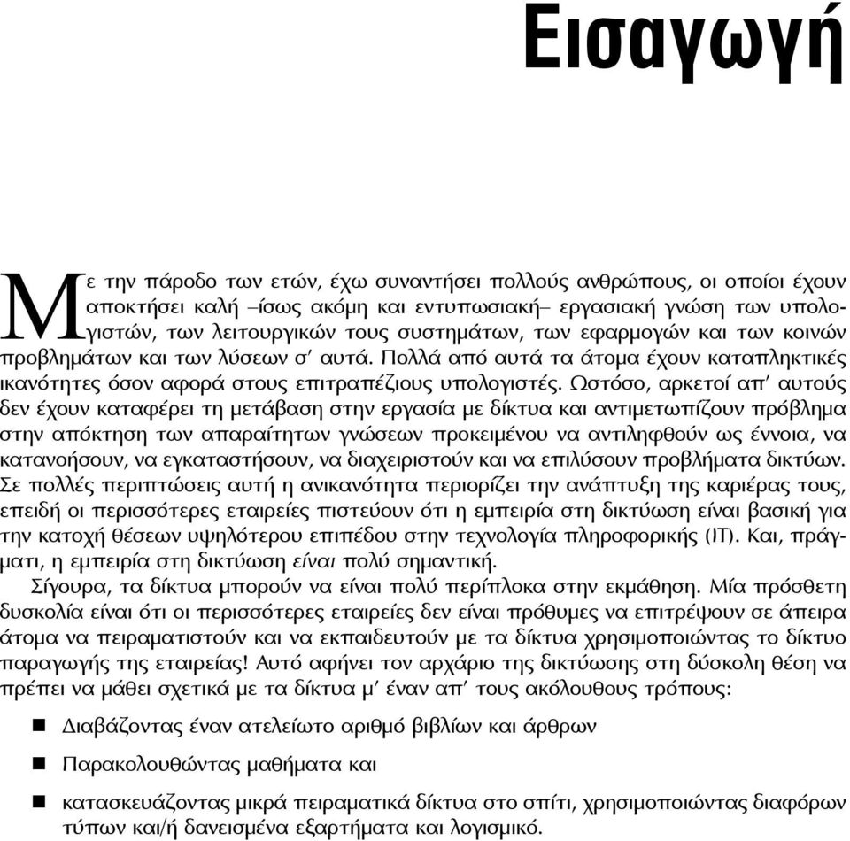 Ωστόσο, αρκετοί απ αυτούς δεν έχουν καταφέρει τη μετάβαση στην εργασία με δίκτυα και αντιμετωπίζουν πρόβλημα στην απόκτηση των απαραίτητων γνώσεων προκειμένου να αντιληφθούν ως έννοια, να