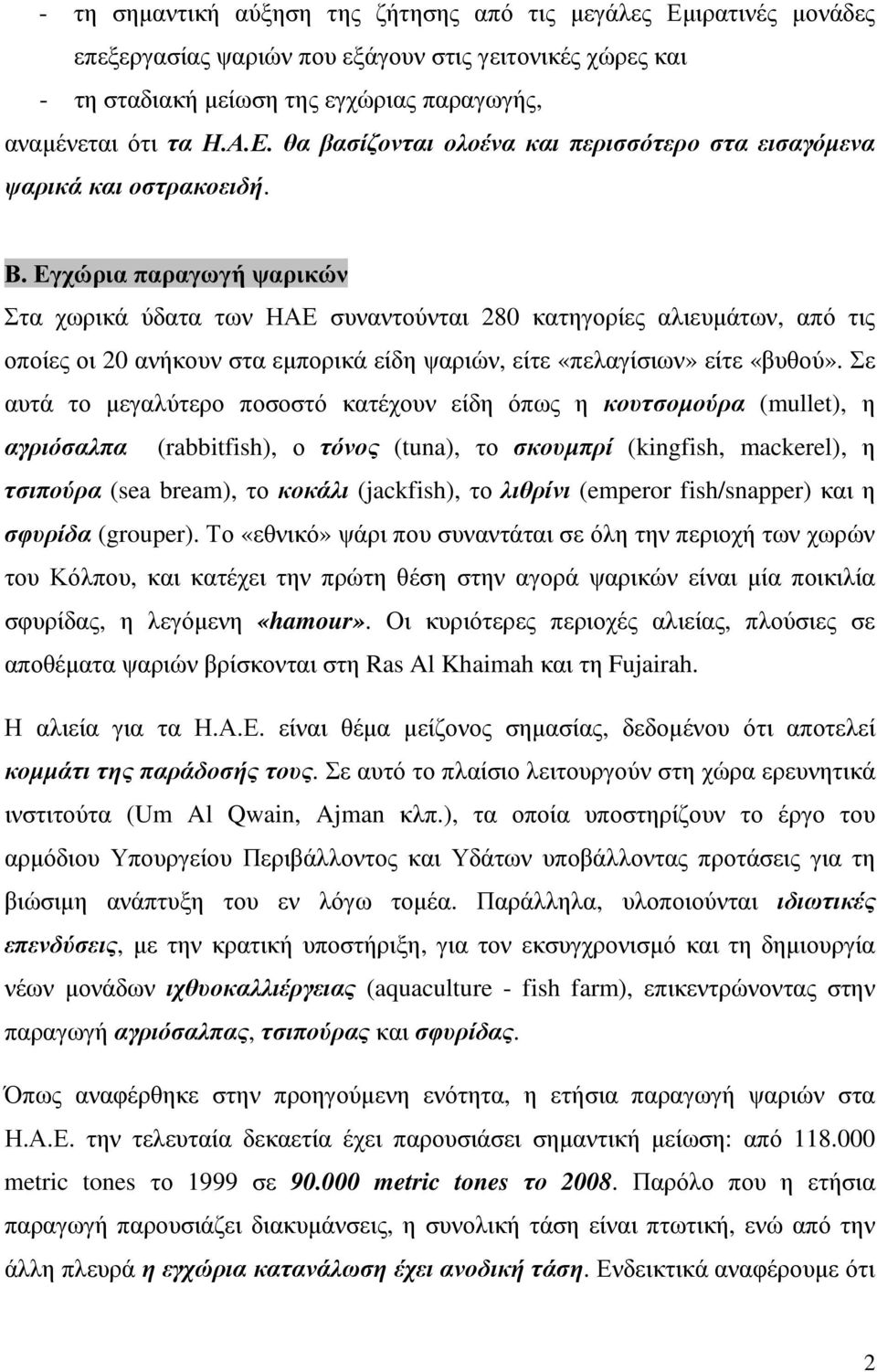 Σε αυτά το µεγαλύτερο ποσοστό κατέχουν είδη όπως η κουτσοµούρα (mullet), η αγριόσαλπα (rabbitfish), ο τόνος (tuna), το σκουµπρί (kingfish, mackerel), η τσιπούρα (sea bream), το κοκάλι (jackfish), το