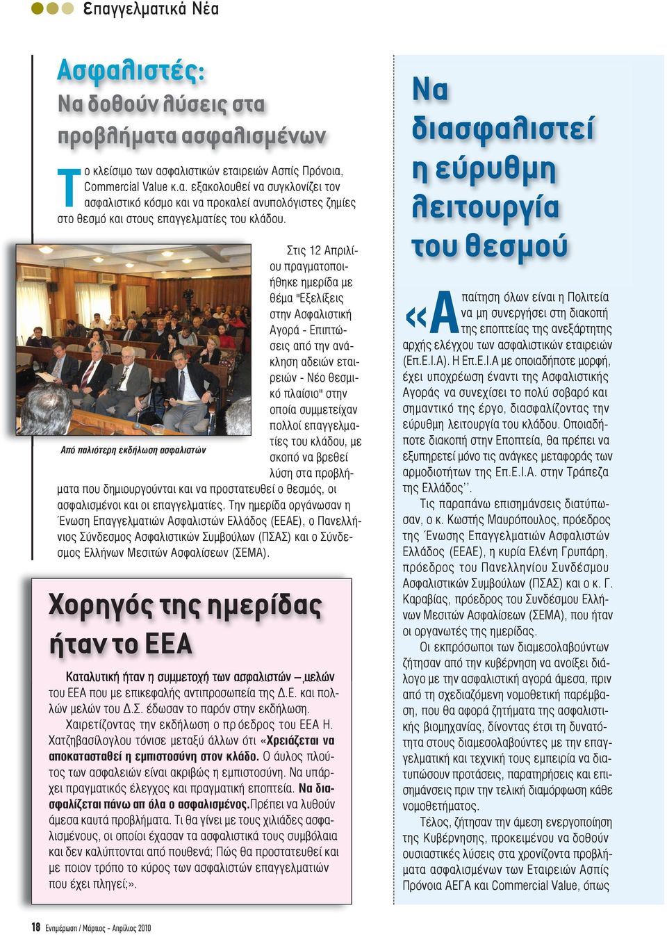 του κλάδου, µε Από παλιότερη εκδήλωση ασφαλιστών σκοπό να βρεθεί λύση στα προβλή- µατα που δηµιουργούνται και να προστατευθεί ο θεσµός, οι ασφαλισµένοι και οι επαγγελµατίες.