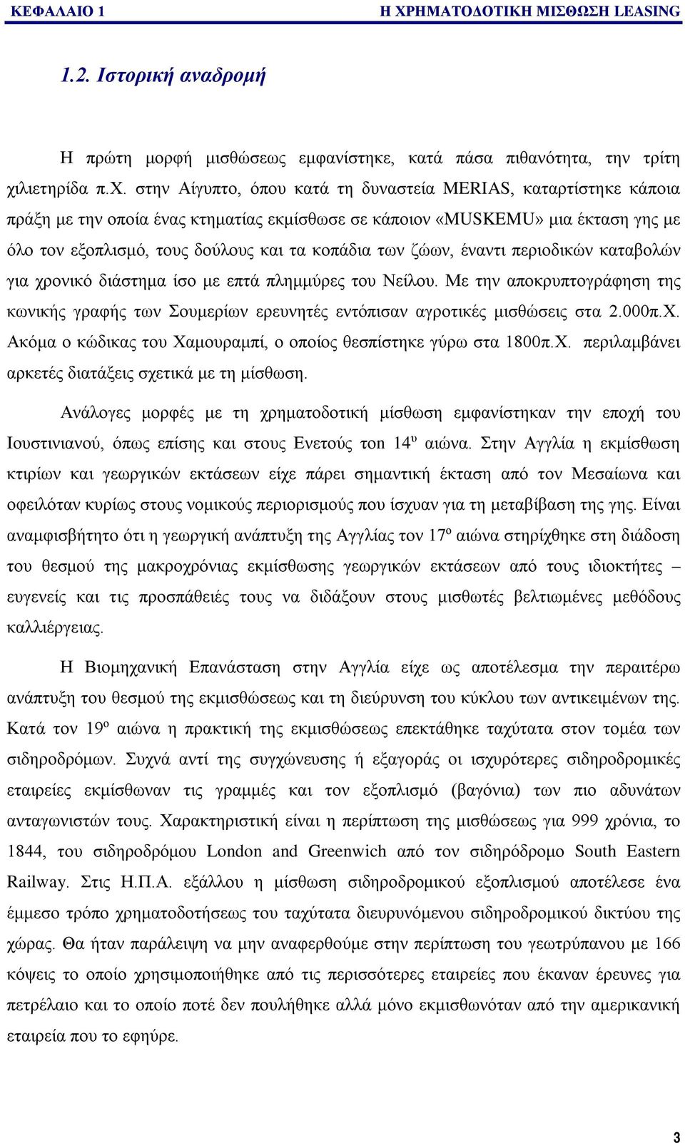 στην Αίγυπτο, όπου κατά τη δυναστεία MERIAS, καταρτίστηκε κάποια πράξη με την οποία ένας κτηματίας εκμίσθωσε σε κάποιον «MUSKEMU» μια έκταση γης με όλο τον εξοπλισμό, τους δούλους και τα κοπάδια των