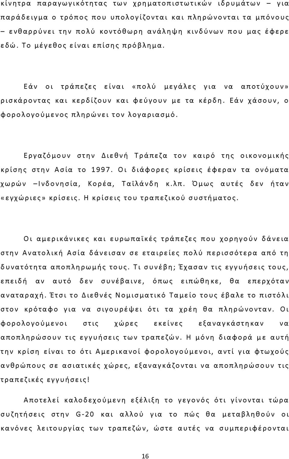 Εργαζόμουν στην Διεθνή Τράπεζα τον καιρό της οικονομικής κρίσης στην Ασία το 1997. Οι διάφορες κρίσεις έφεραν τα ονόματα χωρών -Ινδονησία, Κορέα, Ταϊλάνδη κ.λπ. Όμως αυτές δεν ήταν «εγχώριες» κρίσεις.