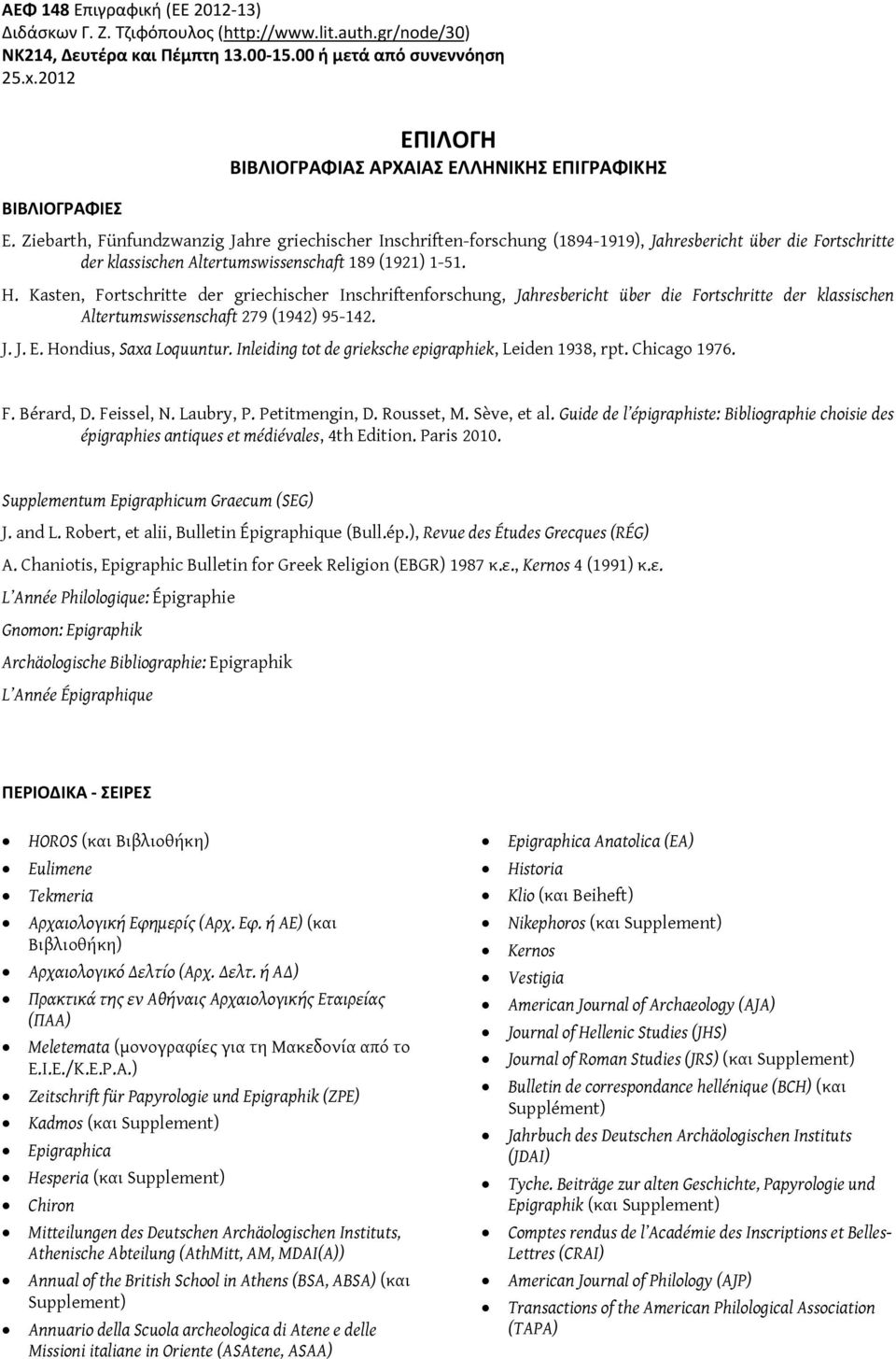 Ziebarth, Fünfundzwanzig Jahre griechischer Inschriften-forschung (1894-1919), Jahresbericht über die Fortschritte der klassischen Altertumswissenschaft 189 (1921) 1-51. H.