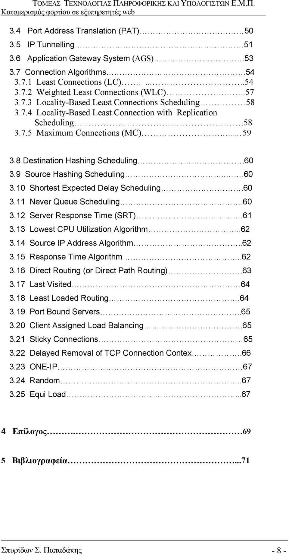 60 3.9 Source Hashing Scheduling...60 3.10 Shortest Expected Delay Scheduling.60 3.11 Never Queue Scheduling.60 3.12 Server Response Time (SRT).61 3.13 Lowest CPU Utilization Algorithm..62 3.