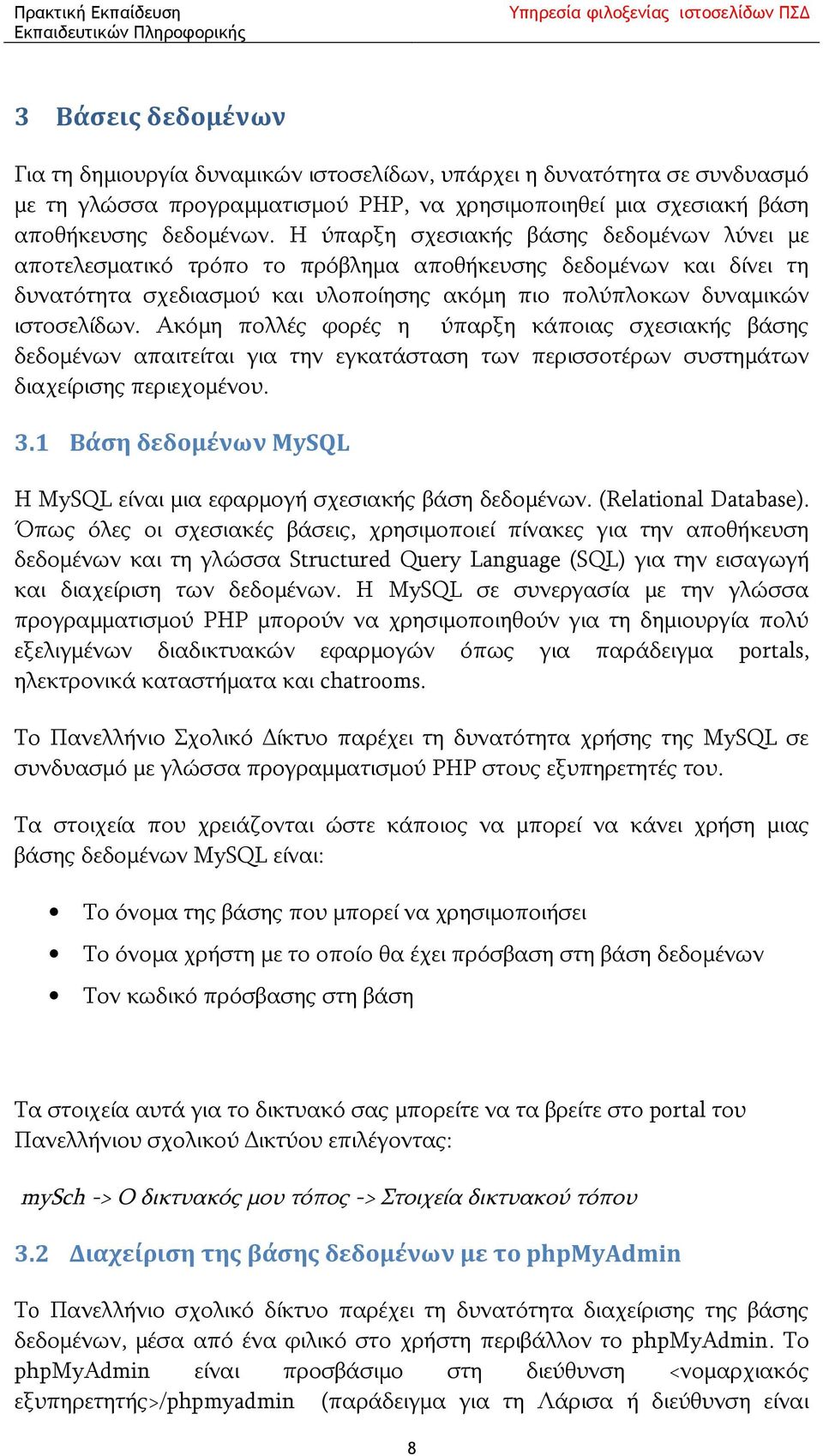 Ακόμη πολλές φορές η ύπαρξη κάποιας σχεσιακής βάσης δεδομένων απαιτείται για την εγκατάσταση των περισσοτέρων συστημάτων διαχείρισης περιεχομένου. 3.