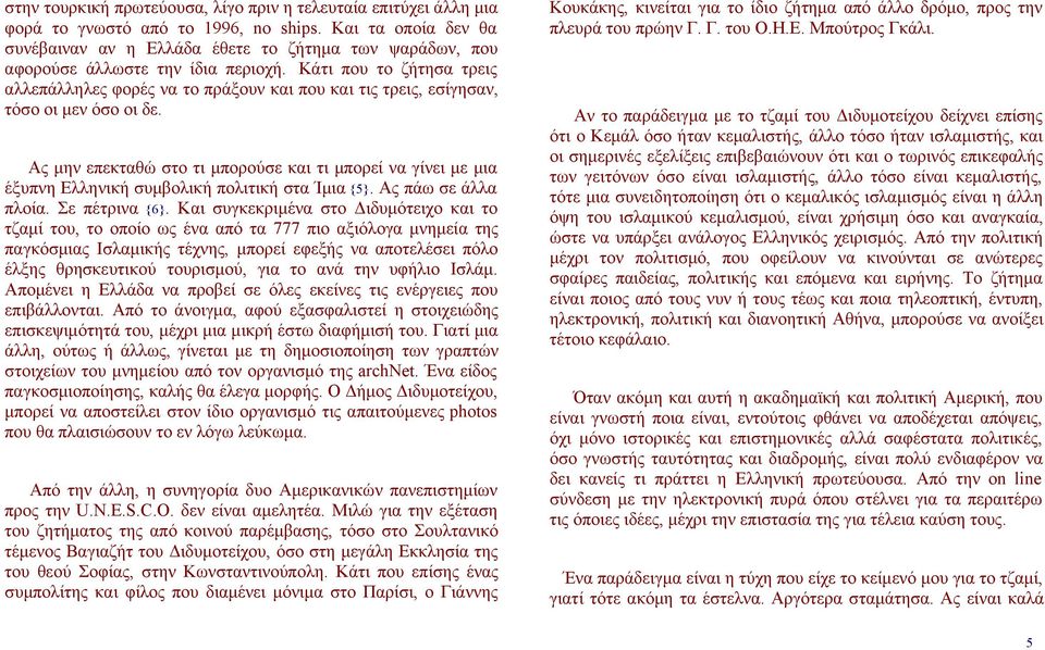 Κάτι που το ζήτησα τρεις αλλεπάλληλες φορές να το πράξουν και που και τις τρεις, εσίγησαν, τόσο οι μεν όσο οι δε.