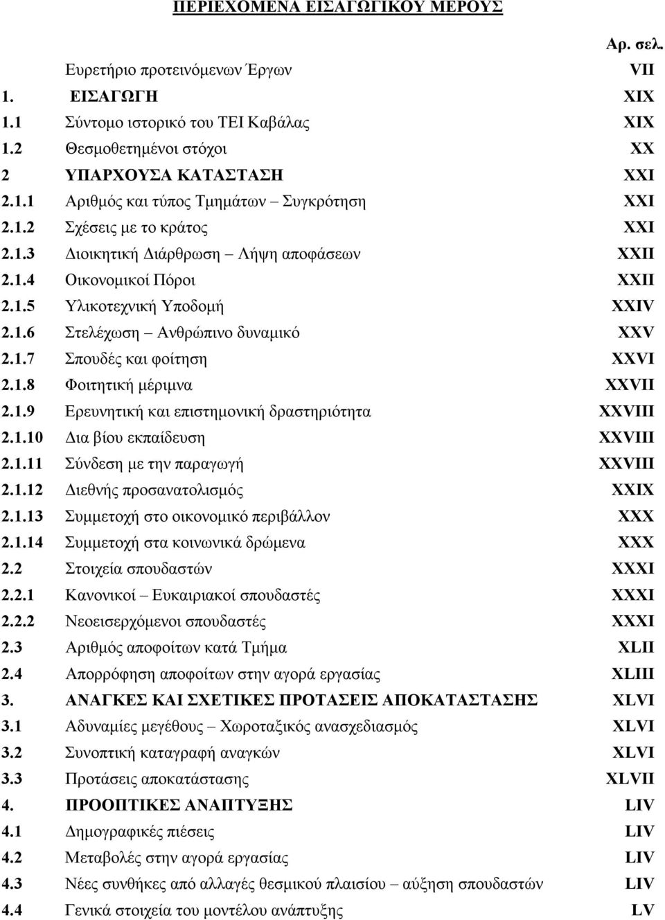 1.8 Φοιτητική µέριµνα XXVII 2.1.9 Ερευνητική και επιστηµονική δραστηριότητα XXVIII 2.1.10 ια βίου εκπαίδευση XXVIII 2.1.11 Σύνδεση µε την παραγωγή XXVIII 2.1.12 ιεθνής προσανατολισµός XXIX 2.1.13 Συµµετοχή στο οικονοµικό περιβάλλον XXX 2.