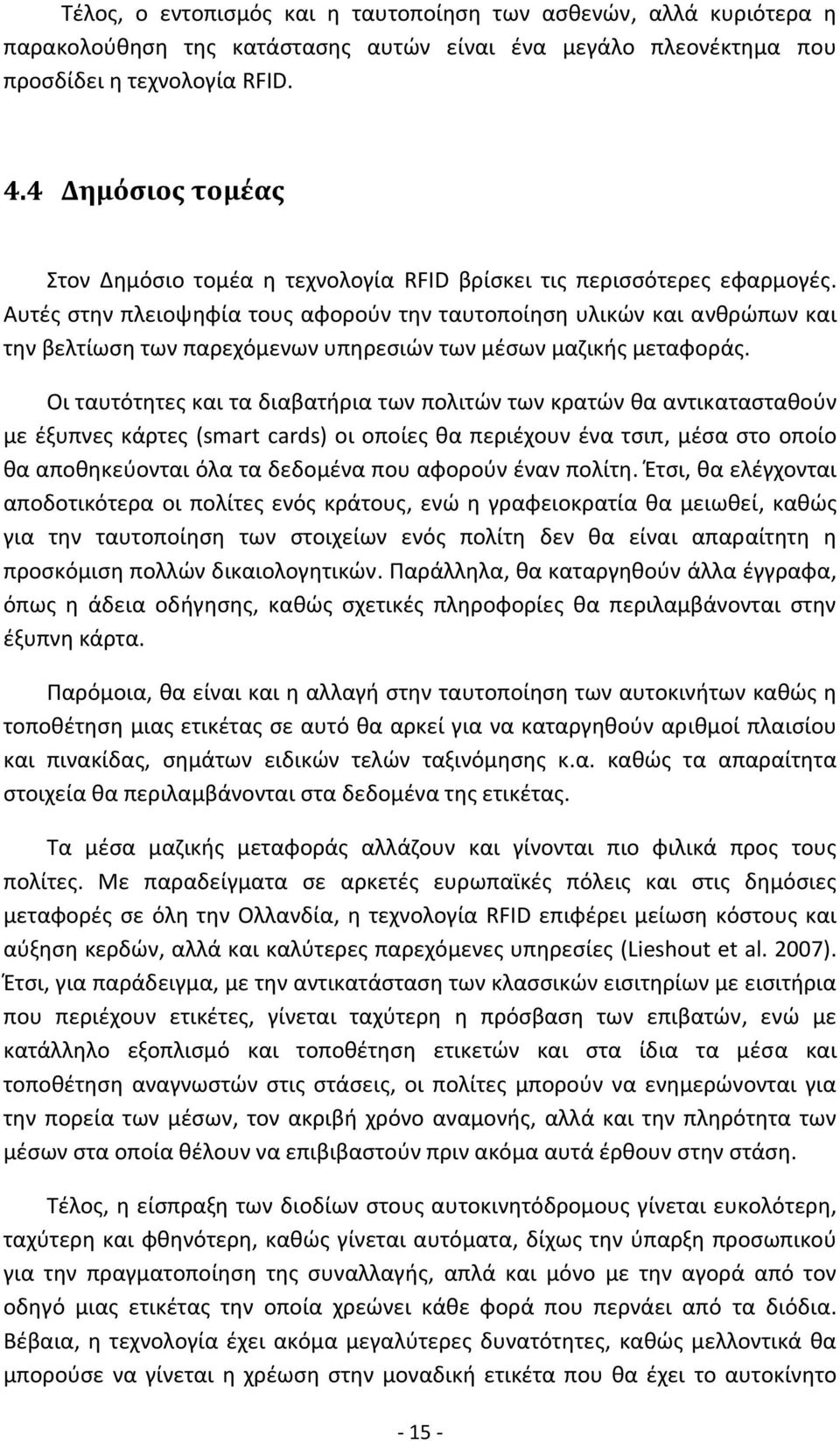 Αυτές στην πλειοψηφία τους αφορούν την ταυτοποίηση υλικών και ανθρώπων και την βελτίωση των παρεχόμενων υπηρεσιών των μέσων μαζικής μεταφοράς.