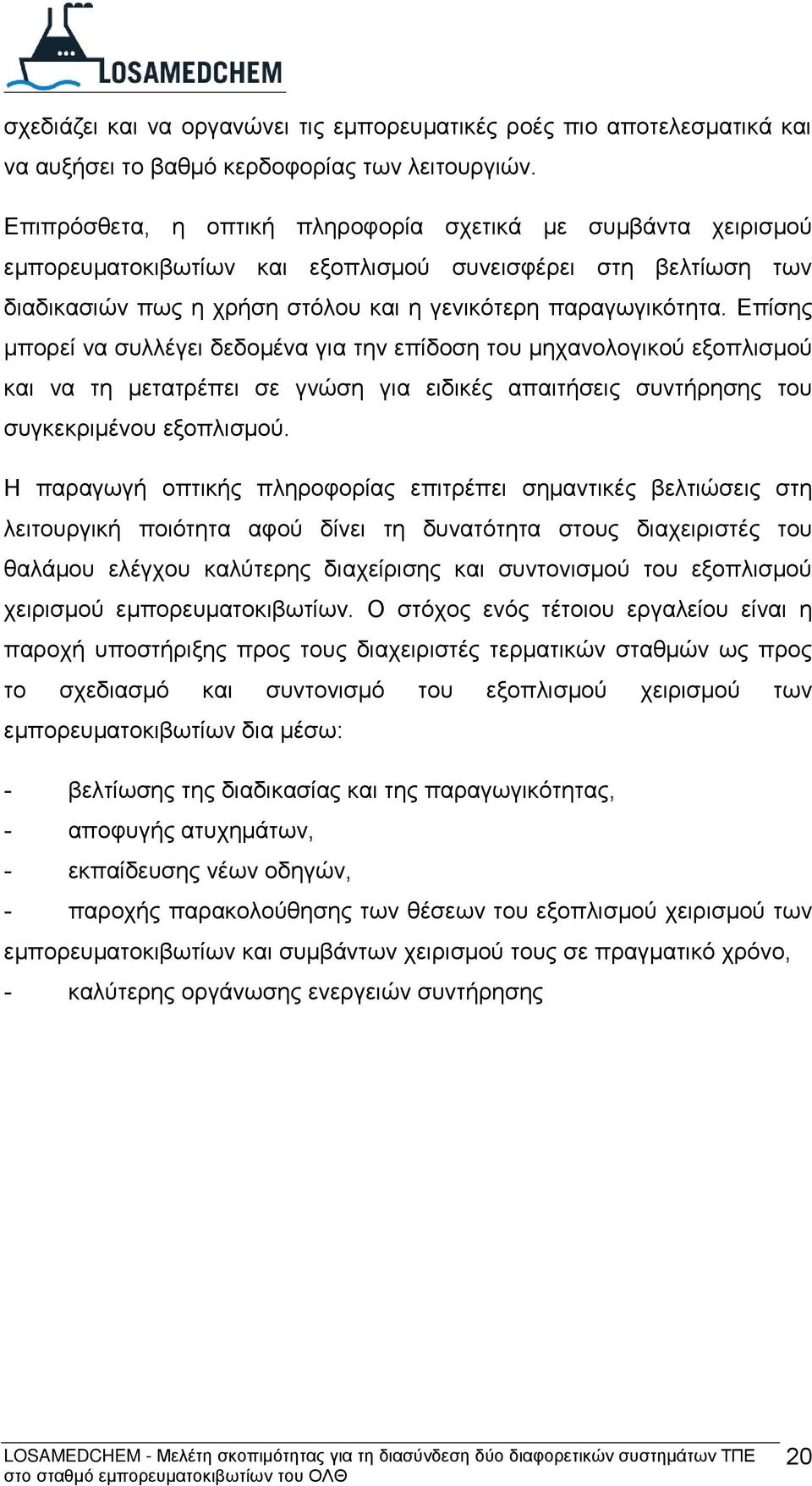 Επίσης μπορεί να συλλέγει δεδομένα για την επίδοση του μηχανολογικού εξοπλισμού και να τη μετατρέπει σε γνώση για ειδικές απαιτήσεις συντήρησης του συγκεκριμένου εξοπλισμού.