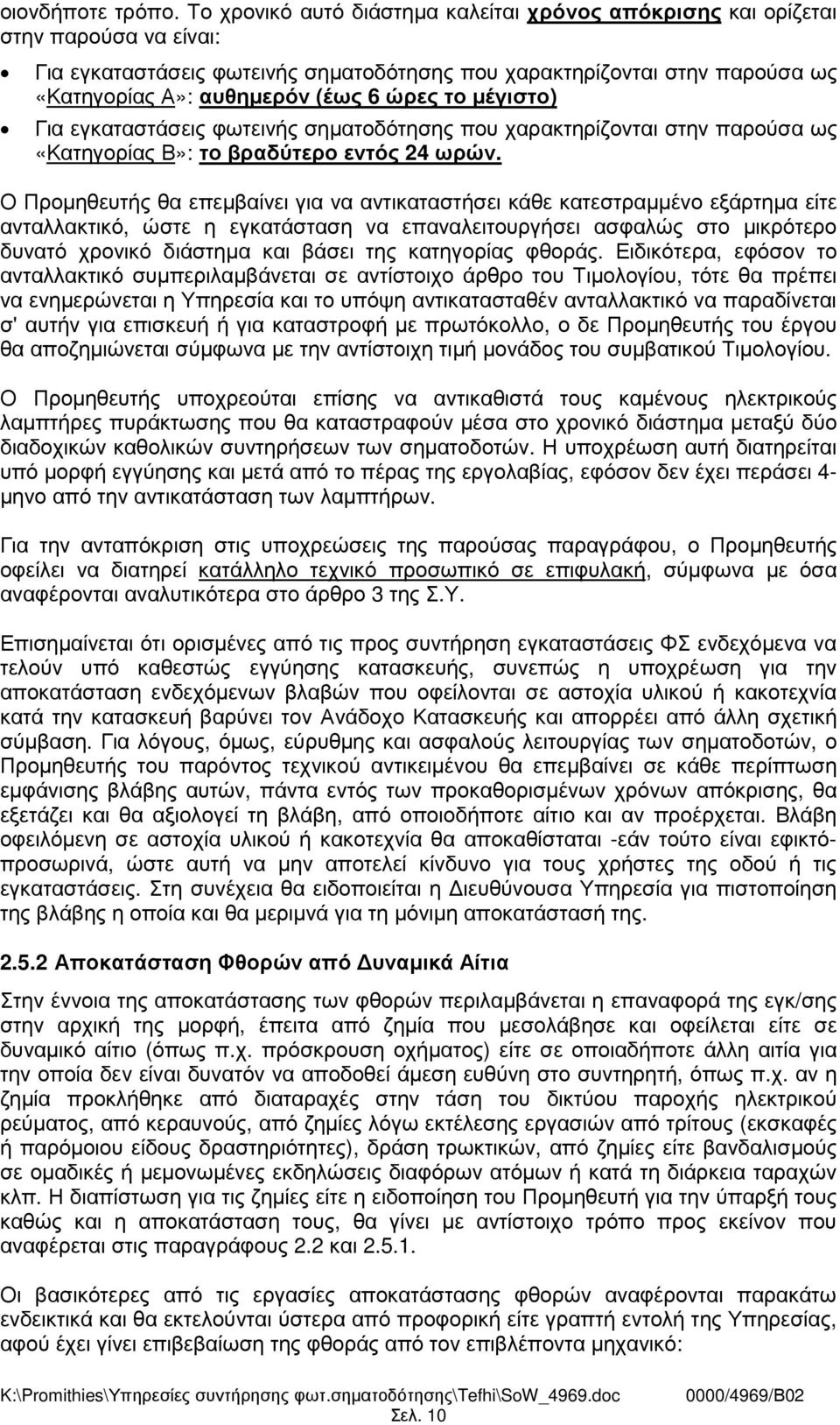 ώρες το µέγιστο) Για εγκαταστάσεις φωτεινής σηµατοδότησης που χαρακτηρίζονται στην παρούσα ως «Κατηγορίας Β»: το βραδύτερο εντός 24 ωρών.