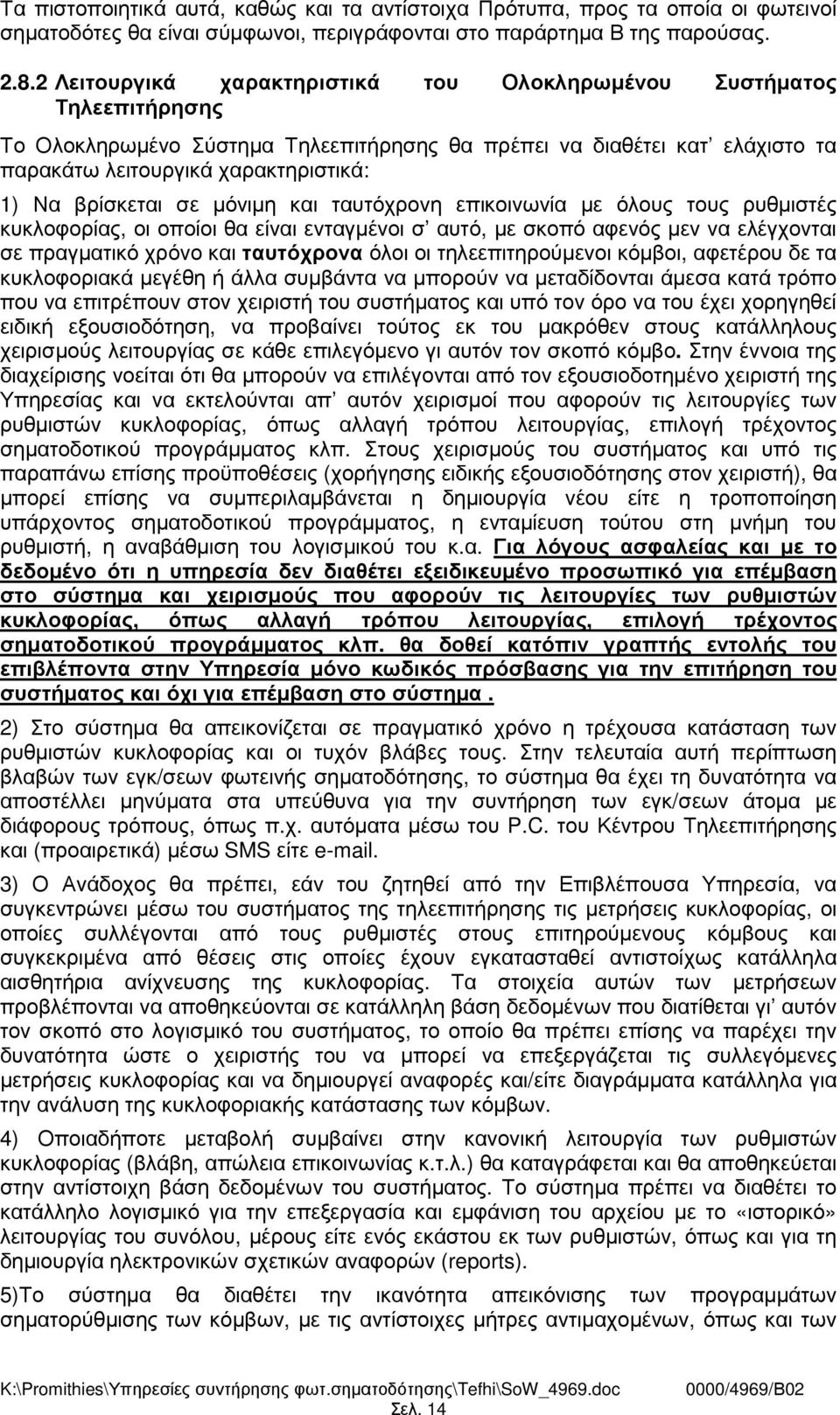 βρίσκεται σε µόνιµη και ταυτόχρονη επικοινωνία µε όλους τους ρυθµιστές κυκλοφορίας, οι οποίοι θα είναι ενταγµένοι σ αυτό, µε σκοπό αφενός µεν να ελέγχονται σε πραγµατικό χρόνο και ταυτόχρονα όλοι οι