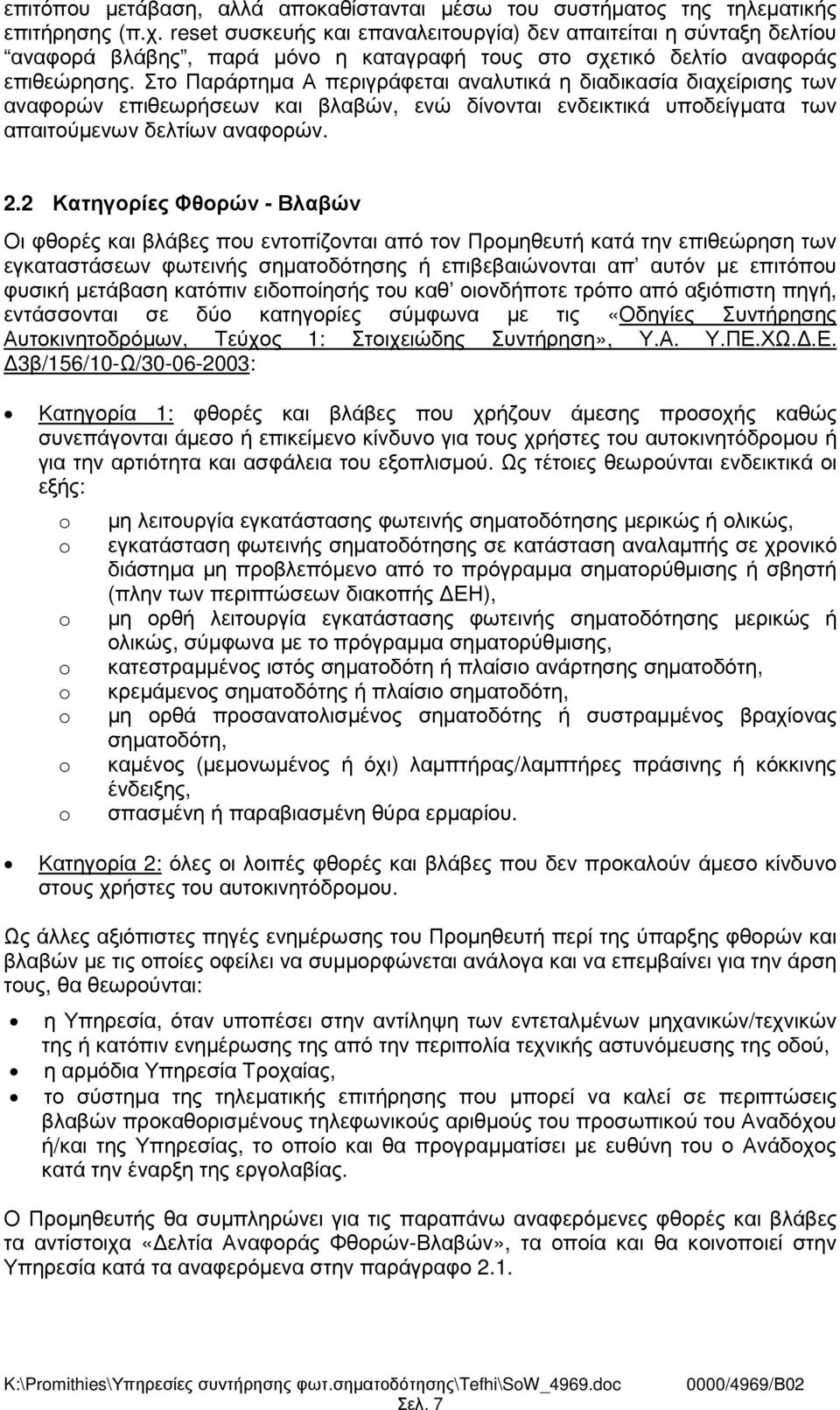 Στο Παράρτηµα Α περιγράφεται αναλυτικά η διαδικασία διαχείρισης των αναφορών επιθεωρήσεων και βλαβών, ενώ δίνονται ενδεικτικά υποδείγµατα των απαιτούµενων δελτίων αναφορών. 2.