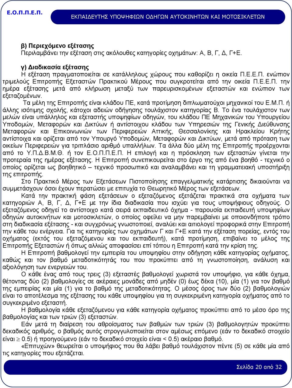 Τα μέλη της Επιτροπής είναι κλάδου ΠΕ, κατά προτίμηση διπλωματούχοι μηχανικοί του Ε.Μ.Π. ή άλλης ισότιμης σχολής, κάτοχοι αδειών οδήγησης τουλάχιστον κατηγορίας Β.