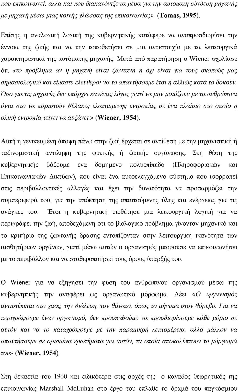 Μετά από παρατήρηση ο Wiener σχολίασε ότι «το πρόβληµα αν η µηχανή είναι ζωντανή ή όχι είναι για τους σκοπούς µας σηµασιολογικό και είµαστε ελεύθεροι να το απαντήσουµε έτσι ή αλλιώς κατά το δοκούν.