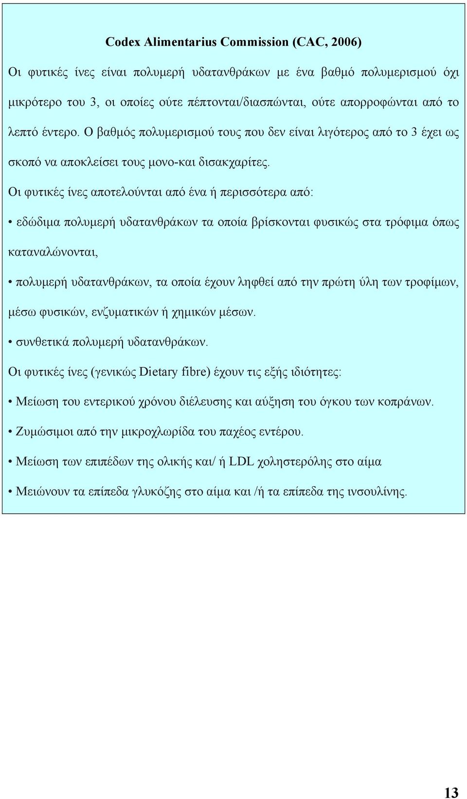 Οι φυτικές ίνες αποτελούνται από ένα ή περισσότερα από: εδώδιµα πολυµερή υδατανθράκων τα οποία βρίσκονται φυσικώς στα τρόφιµα όπως καταναλώνονται, πολυµερή υδατανθράκων, τα οποία έχουν ληφθεί από την