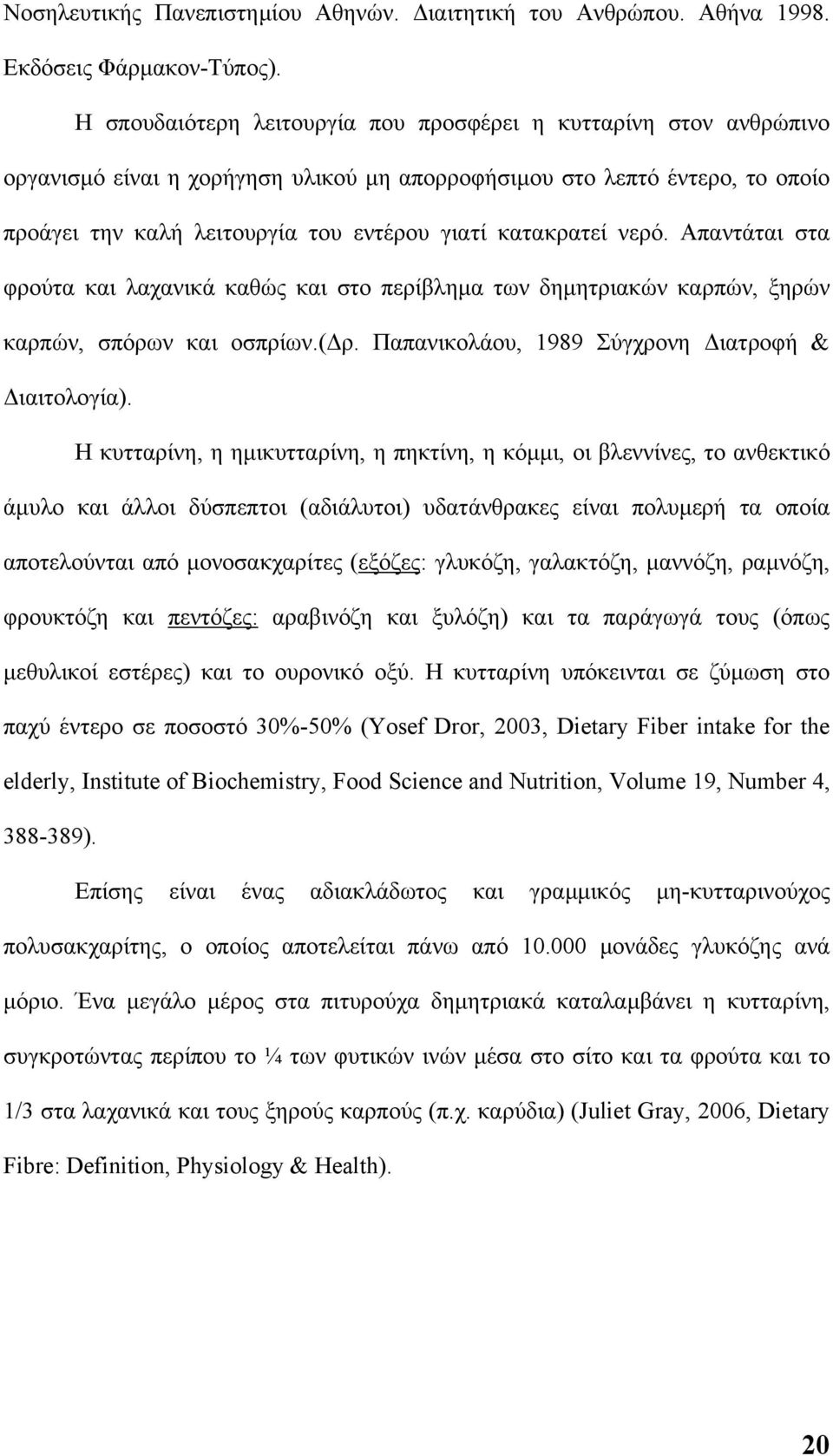 κατακρατεί νερό. Απαντάται στα φρούτα και λαχανικά καθώς και στο περίβληµα των δηµητριακών καρπών, ξηρών καρπών, σπόρων και οσπρίων.( ρ. Παπανικολάου, 1989 Σύγχρονη ιατροφή & ιαιτολογία).