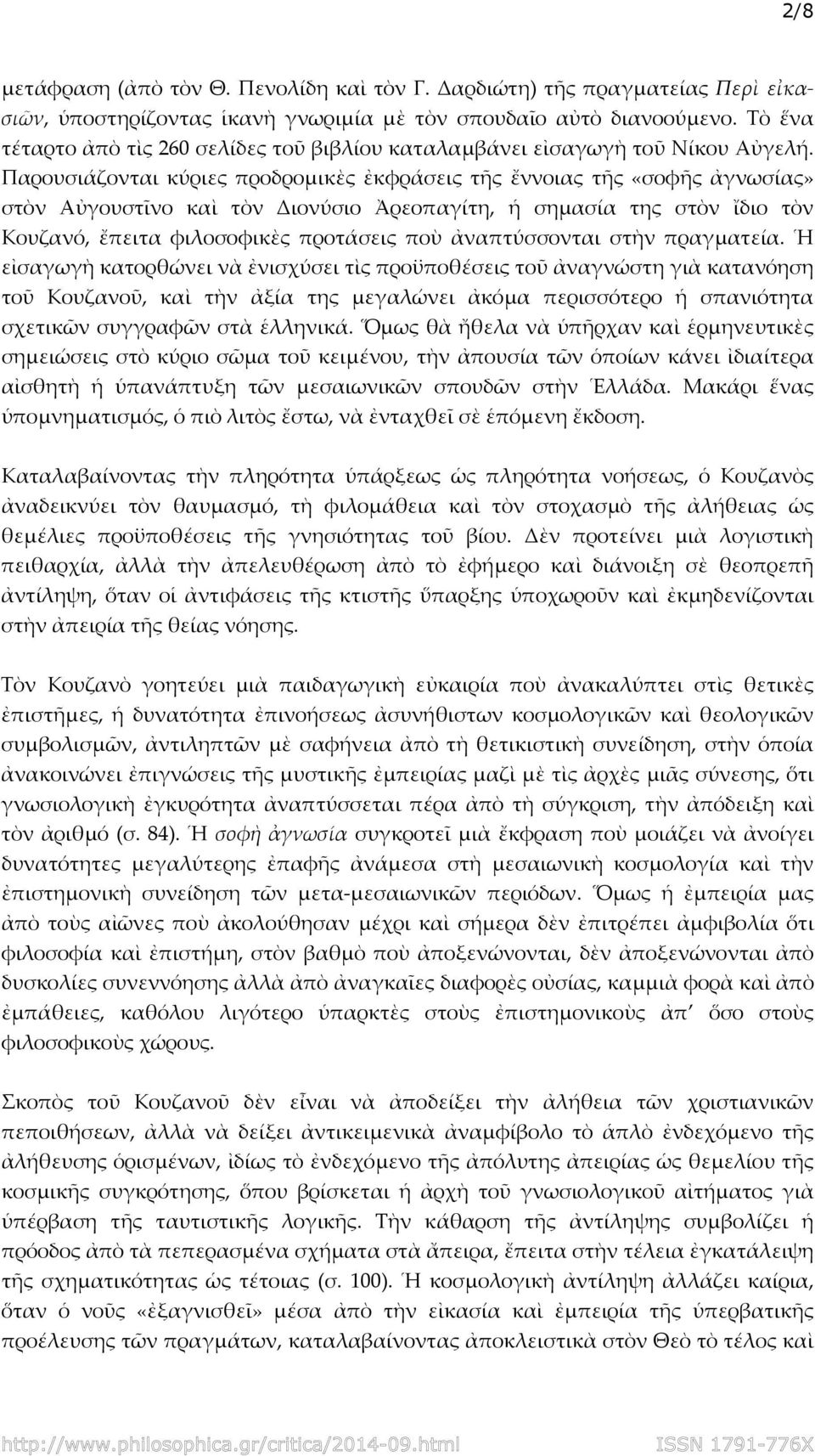 Παρουσιάζονται κύριες προδρομικὲς ἐκφράσεις τῆς ἔννοιας τῆς «σοφῆς ἀγνωσίας» στὸν Αὐγουστῖνο καὶ τὸν Διονύσιο Ἀρεοπαγίτη, ἡ σημασία της στὸν ἴδιο τὸν Κουζανό, ἔπειτα φιλοσοφικὲς προτάσεις ποὺ