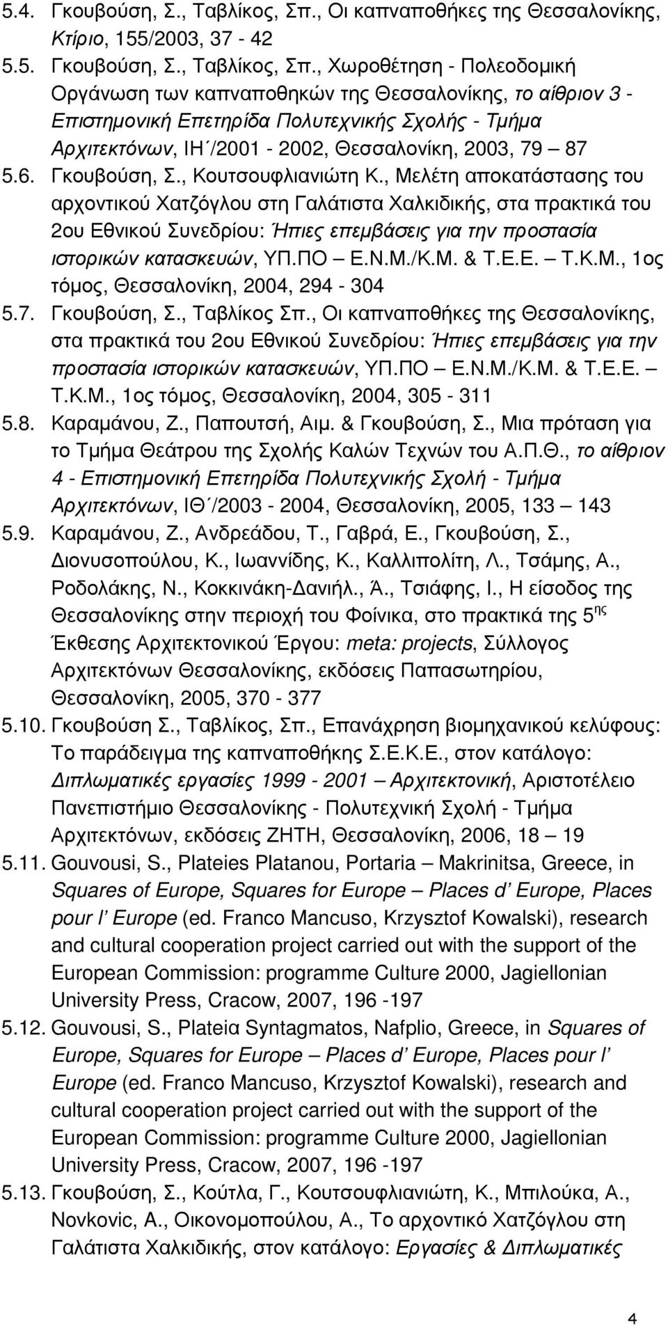 , Χωροθέτηση - Πολεοδοµική Οργάνωση των καπναποθηκών της Θεσσαλονίκης, το αίθριον 3 - Επιστηµονική Επετηρίδα Πολυτεχνικής Σχολής - Τµήµα Αρχιτεκτόνων, ΙΗ /2001-2002, Θεσσαλονίκη, 2003, 79 87 5.6.