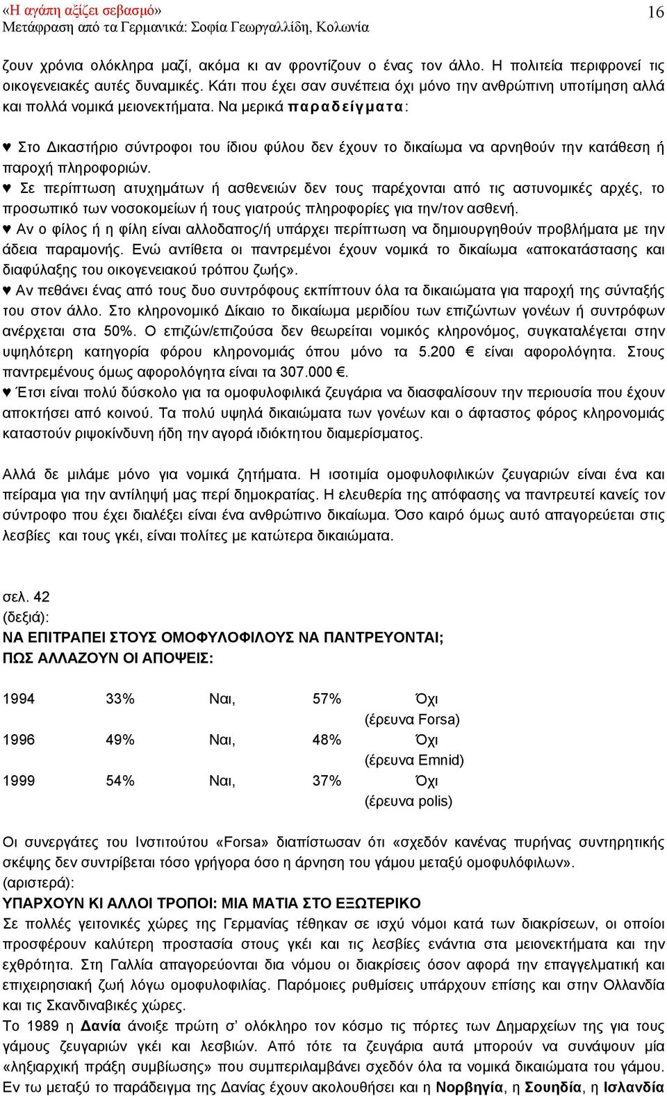 Να µερικά παραδείγµατα: Στο ικαστήριο σύντροφοι του ίδιου φύλου δεν έχουν το δικαίωµα να αρνηθούν την κατάθεση ή παροχή πληροφοριών.