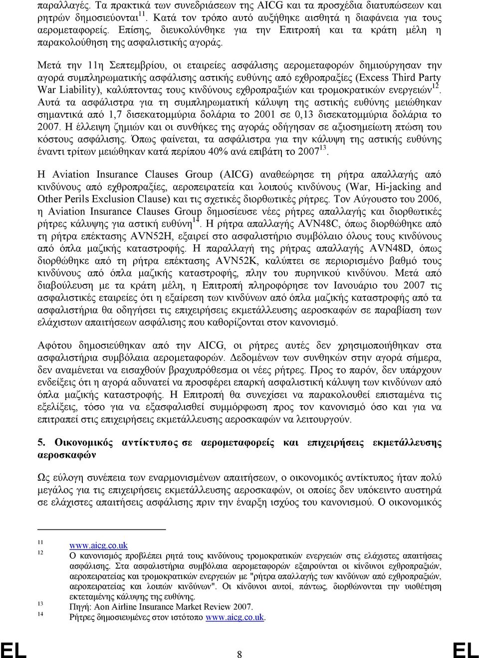 Μετά την 11η Σεπτεμβρίου, οι εταιρείες ασφάλισης αερομεταφορών δημιούργησαν την αγορά συμπληρωματικής ασφάλισης αστικής ευθύνης από εχθροπραξίες (Excess Third Party War Liability), καλύπτοντας τους