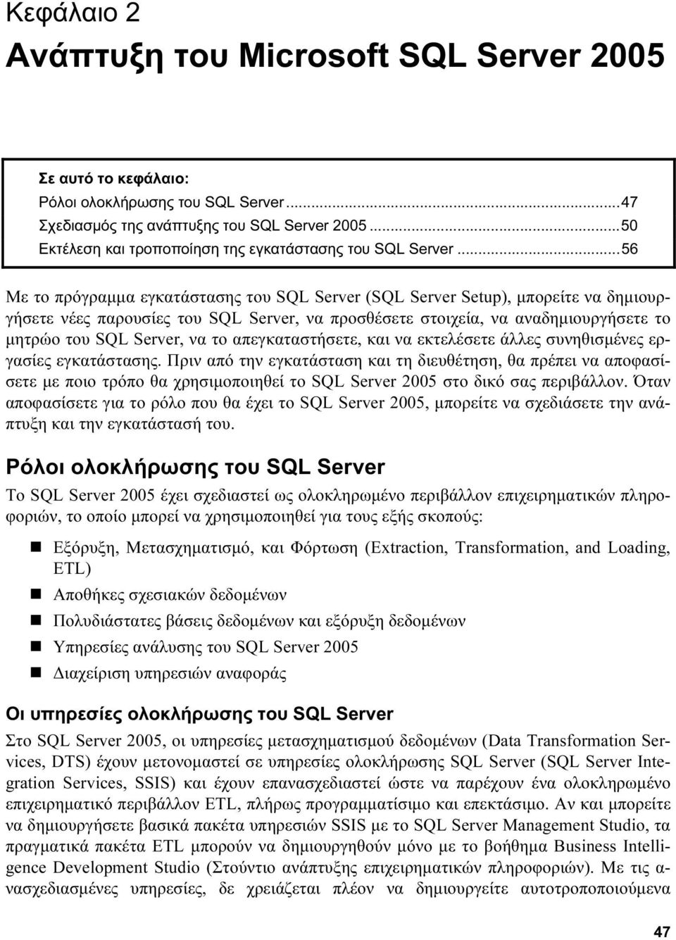 ..56 Με το πρόγραμμα εγκατάστασης του SQL Server (SQL Server Setup), μπορείτε να δημιουργήσετε νέες παρουσίες του SQL Server, να προσθέσετε στοιχεία, να αναδημιουργήσετε το μητρώο του SQL Server, να